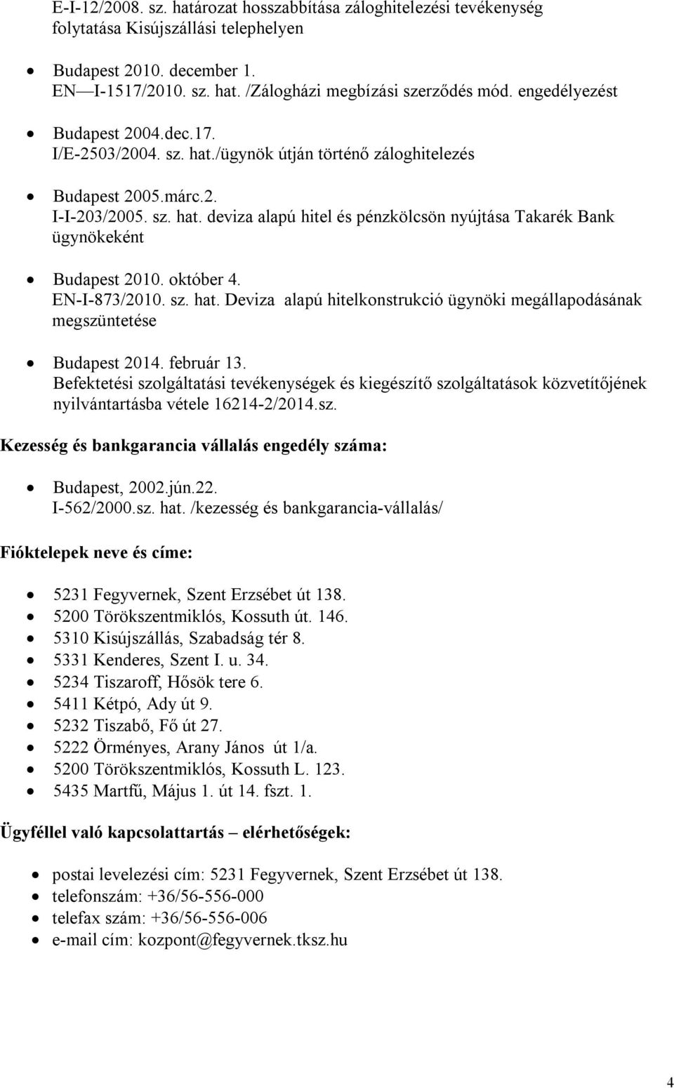 október 4. EN-I-873/2010. sz. hat. Deviza alapú hitelkonstrukció ügynöki megállapodásának megszüntetése Budapest 2014. február 13.