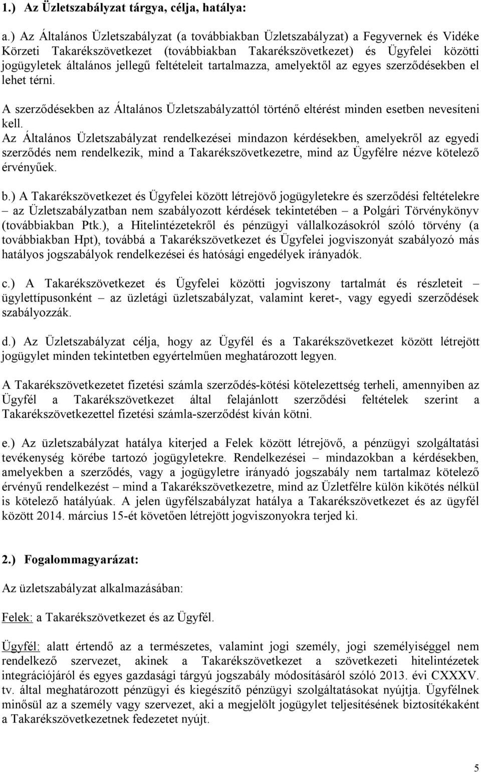 feltételeit tartalmazza, amelyektől az egyes szerződésekben el lehet térni. A szerződésekben az Általános Üzletszabályzattól történő eltérést minden esetben nevesíteni kell.