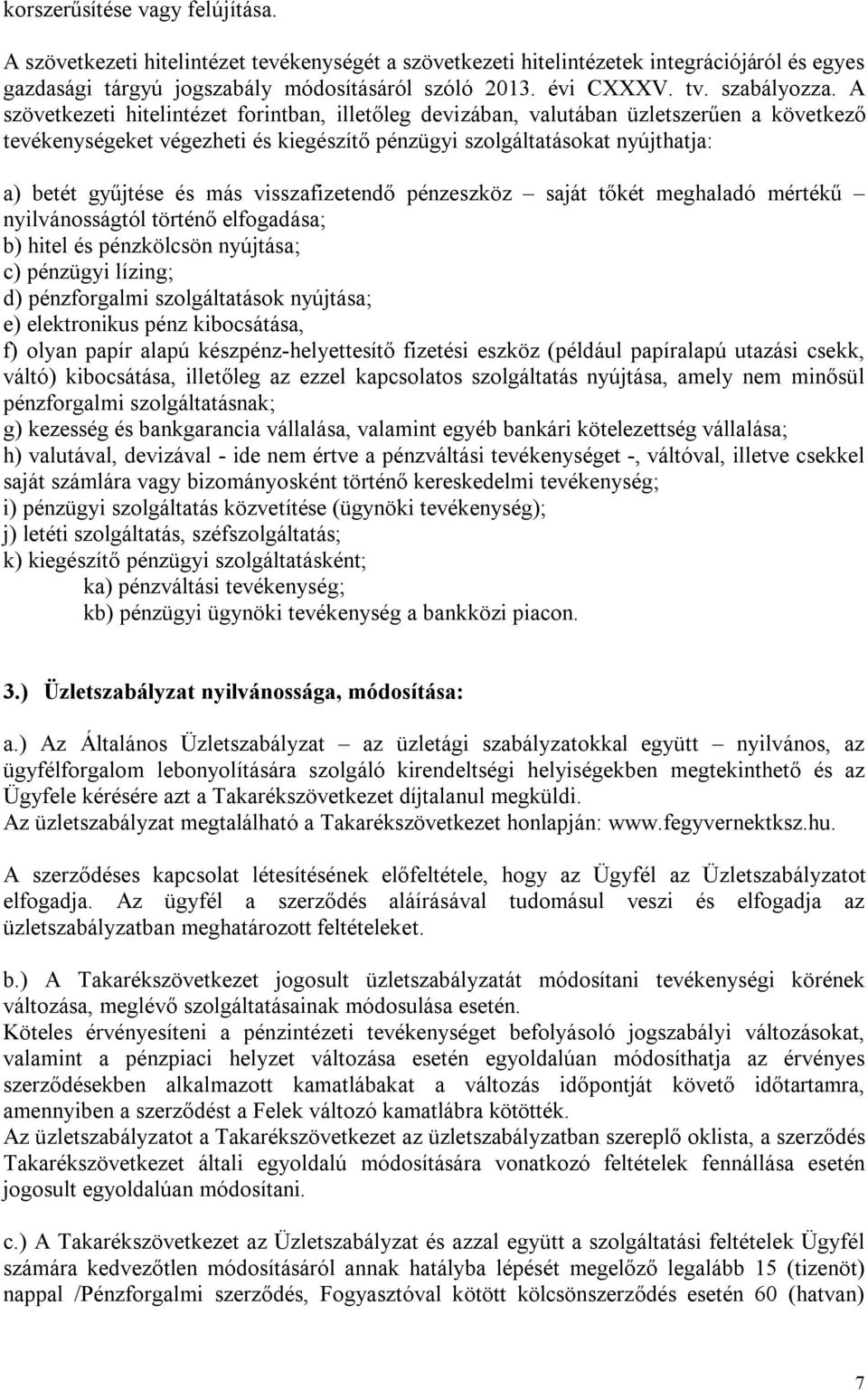 A szövetkezeti hitelintézet forintban, illetőleg devizában, valutában üzletszerűen a következő tevékenységeket végezheti és kiegészítő pénzügyi szolgáltatásokat nyújthatja: a) betét gyűjtése és más