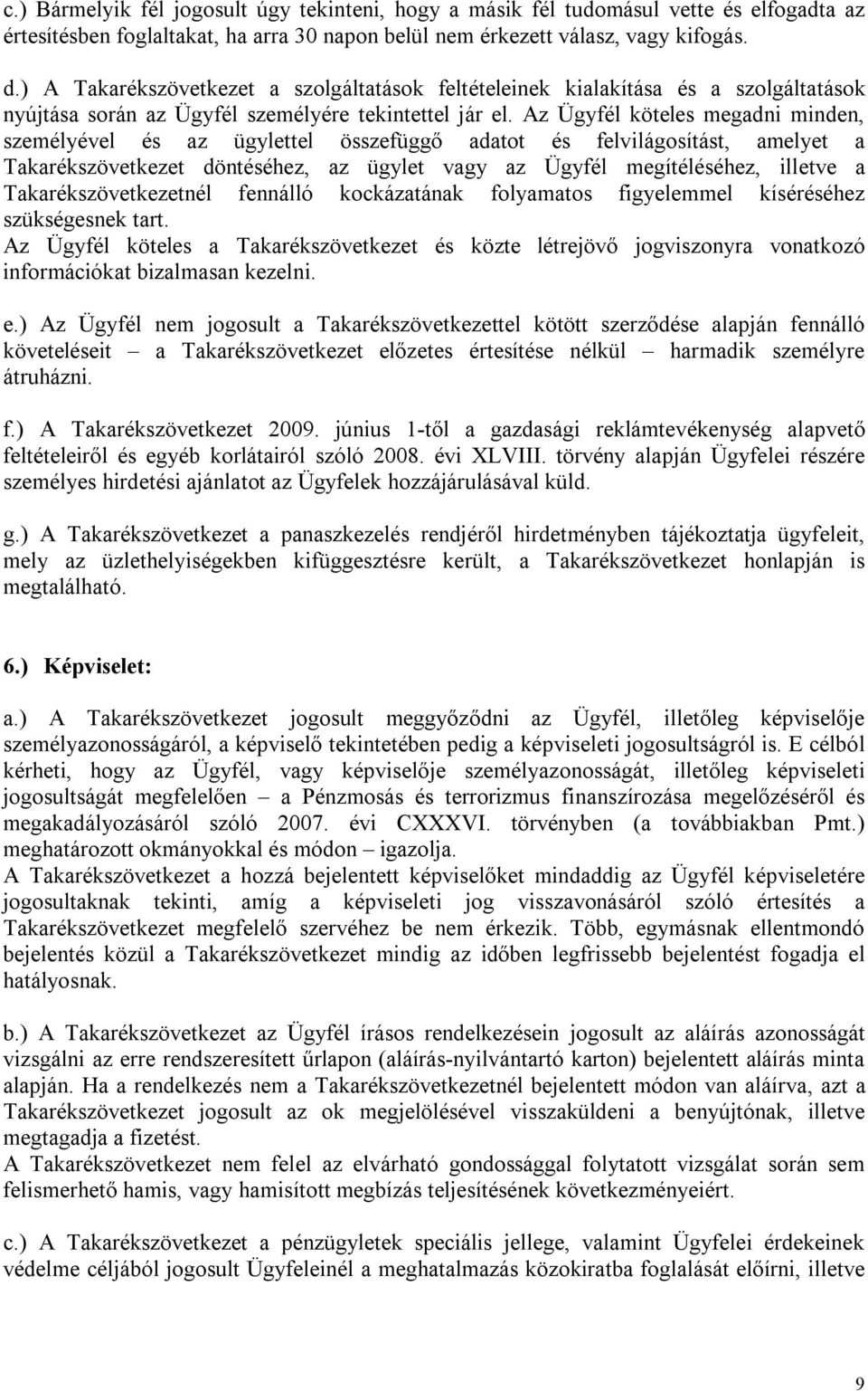 Az Ügyfél köteles megadni minden, személyével és az ügylettel összefüggő adatot és felvilágosítást, amelyet a Takarékszövetkezet döntéséhez, az ügylet vagy az Ügyfél megítéléséhez, illetve a