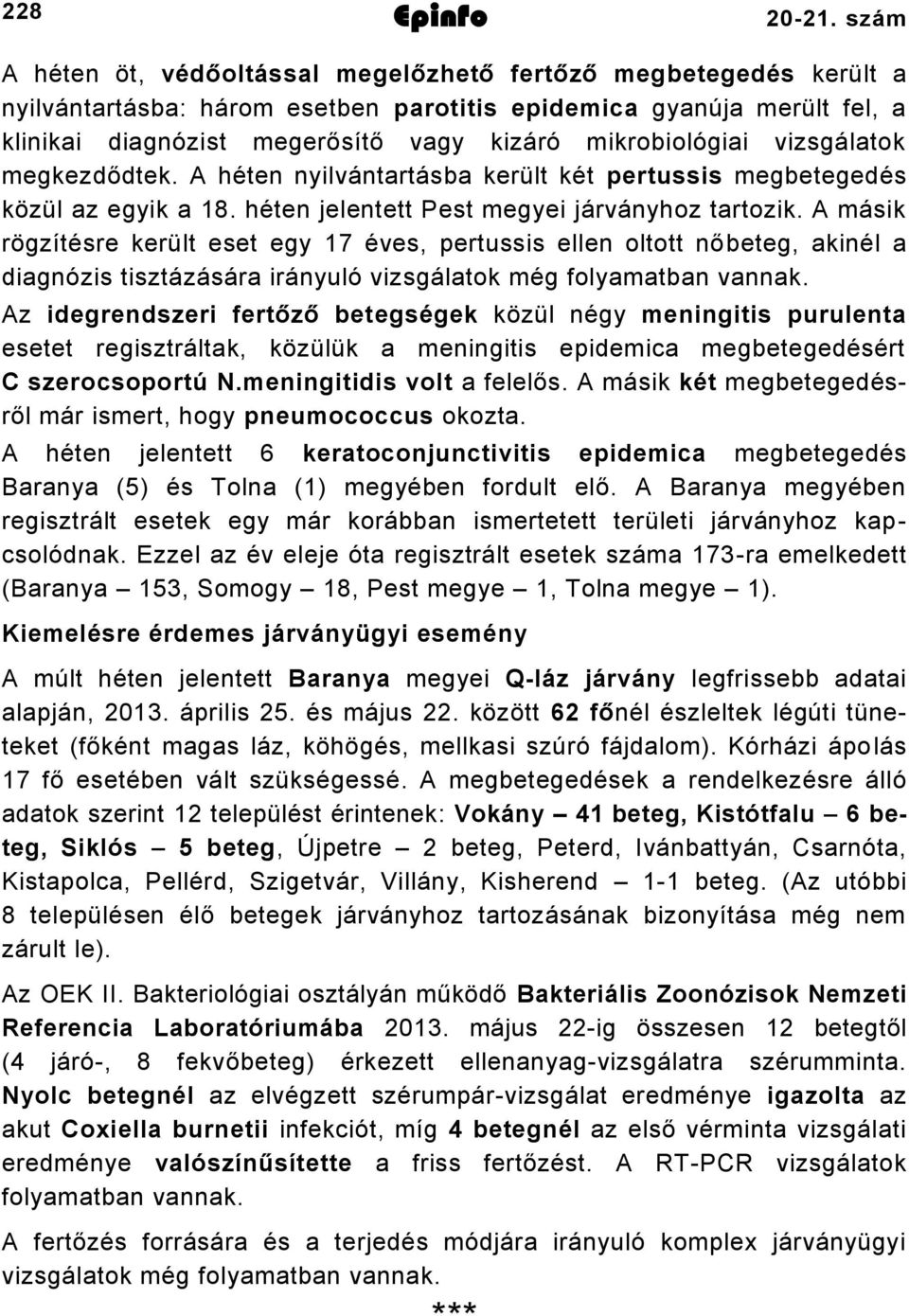 mikrobiológiai vizsgálatok megkezdődtek. A héten nyilvántartásba került két pertussis megbetegedés közül az egyik a 8. héten jelentett Pest megyei járványhoz tartozik.