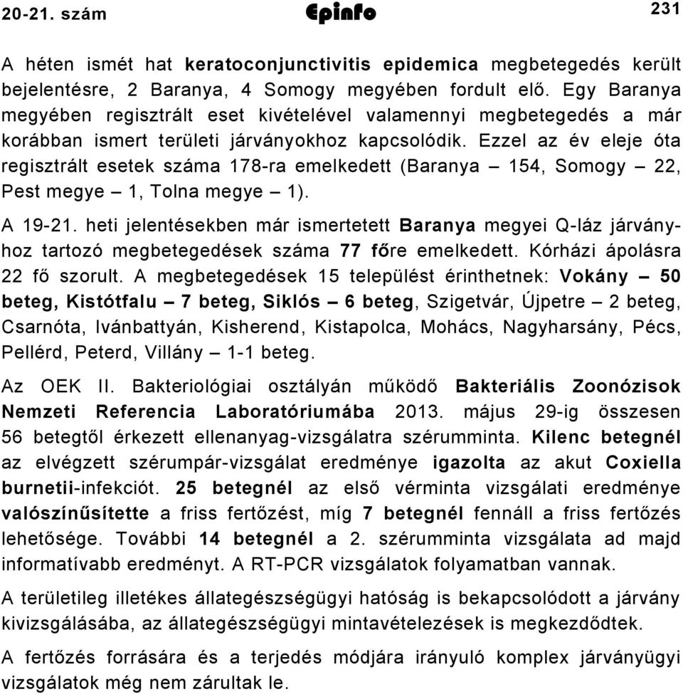 Ezzel az év eleje óta regisztrált esetek száma 78ra emelkedett (Baranya, Somogy, Pest megye, Tolna megye ). A 9.