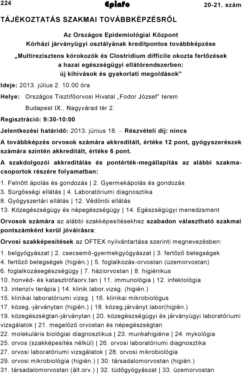 fertőzések a hazai egészségügyi ellátórendszerben: új kihívások és gyakorlati megoldások Ideje: 0. július. 0.00 óra Helye: Országos Tisztifőorvosi Hivatal Fodor József terem Budapest IX.