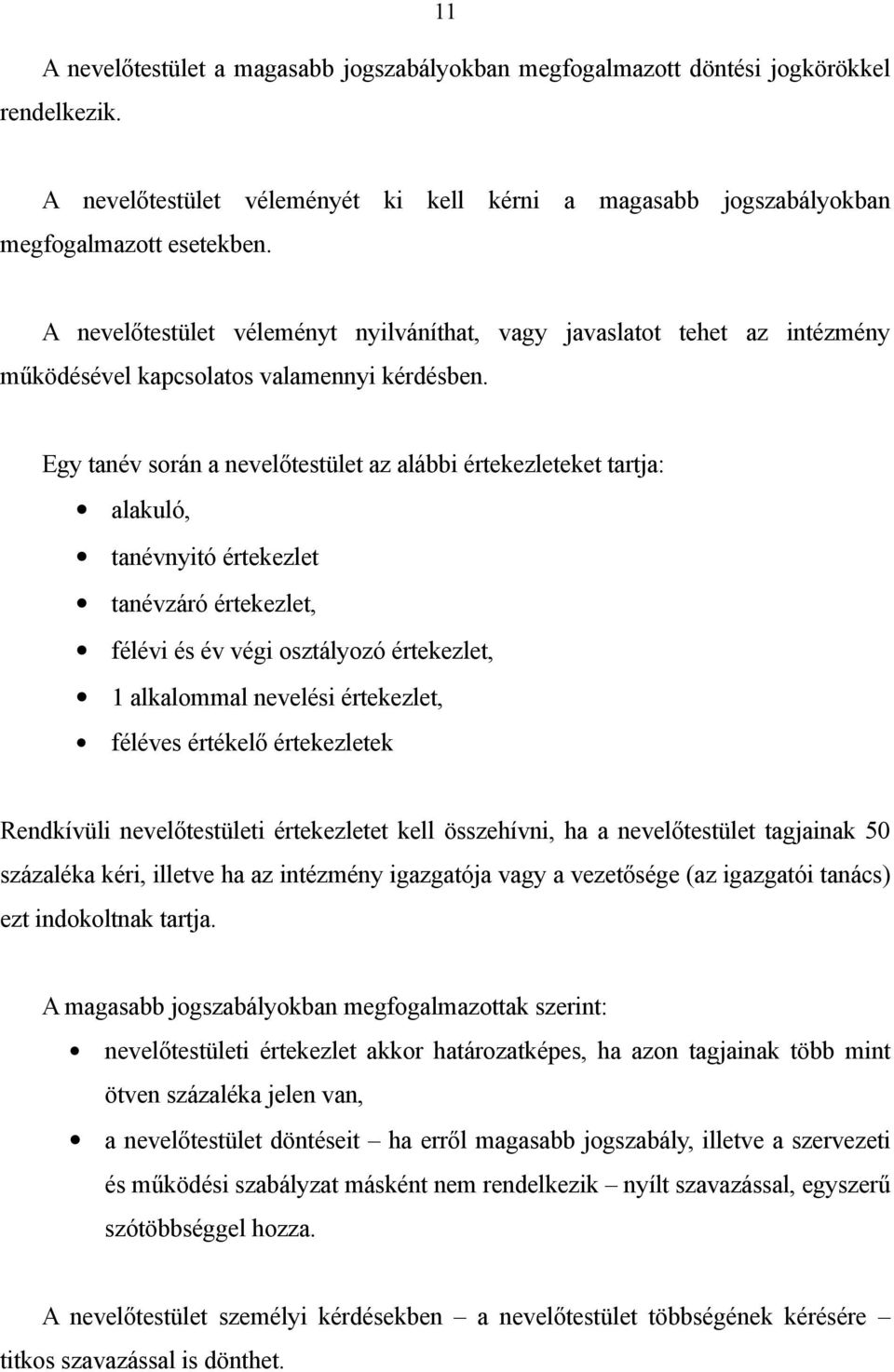 Egy tanév során a nevelőtestület az alábbi értekezleteket tartja: alakuló, tanévnyitó értekezlet tanévzáró értekezlet, félévi és év végi osztályozó értekezlet, 1 alkalommal nevelési értekezlet,