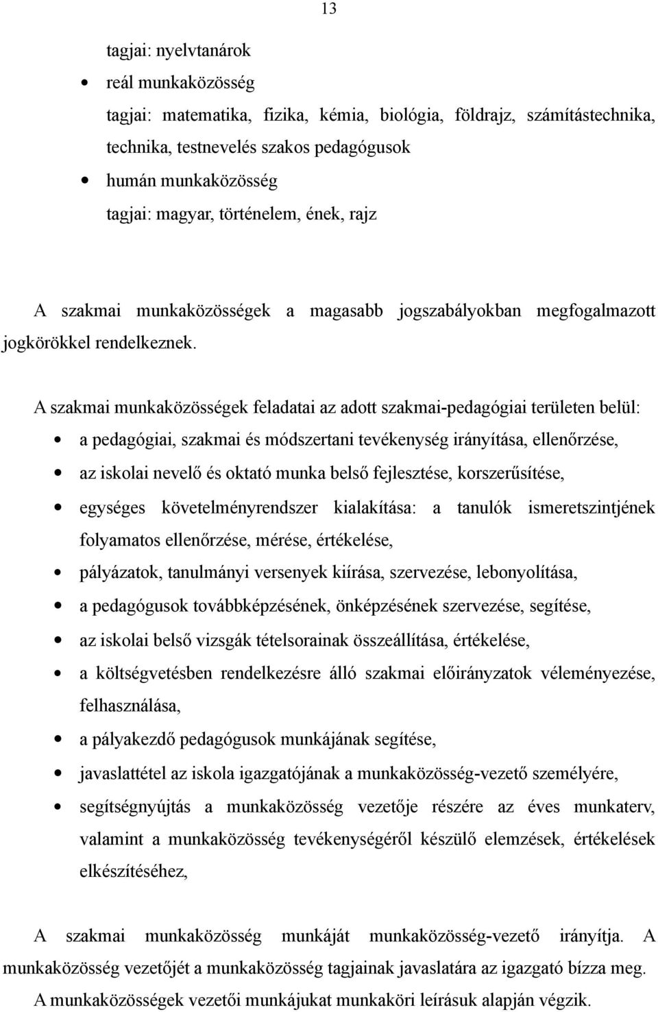 A szakmai munkaközösségek feladatai az adott szakmai-pedagógiai területen belül: a pedagógiai, szakmai és módszertani tevékenység irányítása, ellenőrzése, az iskolai nevelő és oktató munka belső