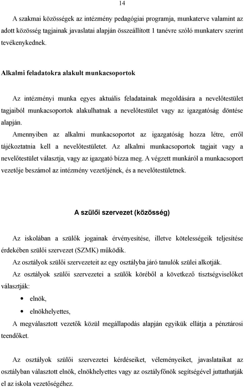 döntése alapján. Amennyiben az alkalmi munkacsoportot az igazgatóság hozza létre, erről tájékoztatnia kell a nevelőtestületet.