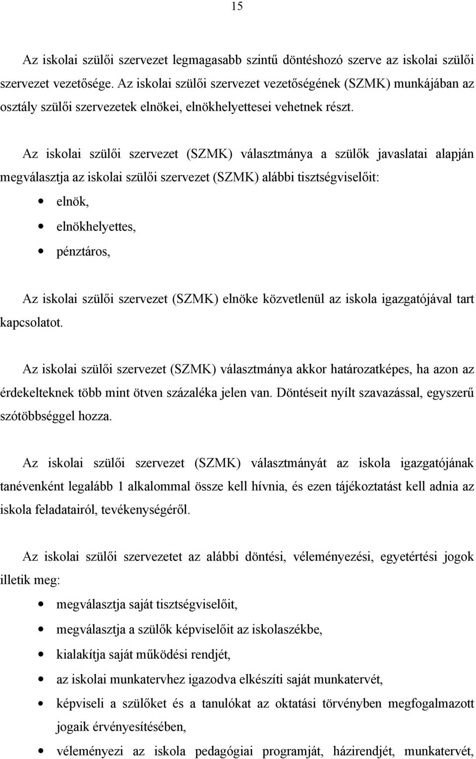 Az iskolai szülői szervezet (SZMK) választmánya a szülők javaslatai alapján megválasztja az iskolai szülői szervezet (SZMK) alábbi tisztségviselőit: elnök, elnökhelyettes, pénztáros, Az iskolai