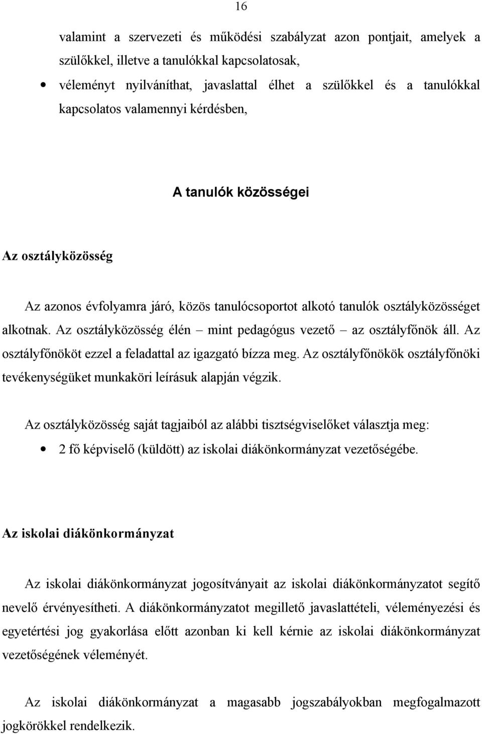 Az osztályközösség élén mint pedagógus vezető az osztályfőnök áll. Az osztályfőnököt ezzel a feladattal az igazgató bízza meg.