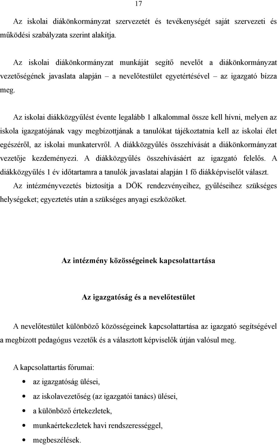 Az iskolai diákközgyűlést évente legalább 1 alkalommal össze kell hívni, melyen az iskola igazgatójának vagy megbízottjának a tanulókat tájékoztatnia kell az iskolai élet egészéről, az iskolai