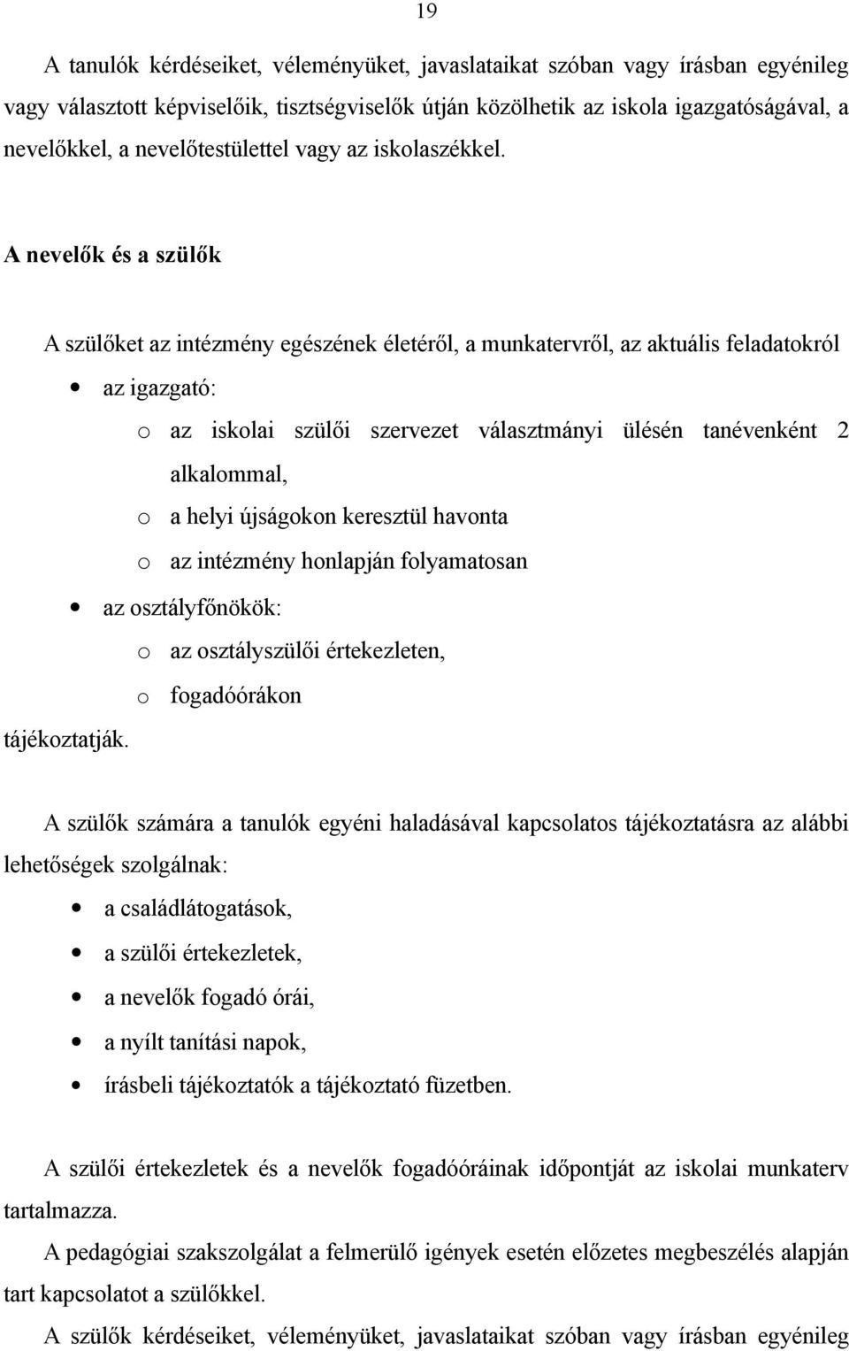 A nevelők és a szülők A szülőket az intézmény egészének életéről, a munkatervről, az aktuális feladatokról az igazgató: o az iskolai szülői szervezet választmányi ülésén tanévenként 2 alkalommal, o a