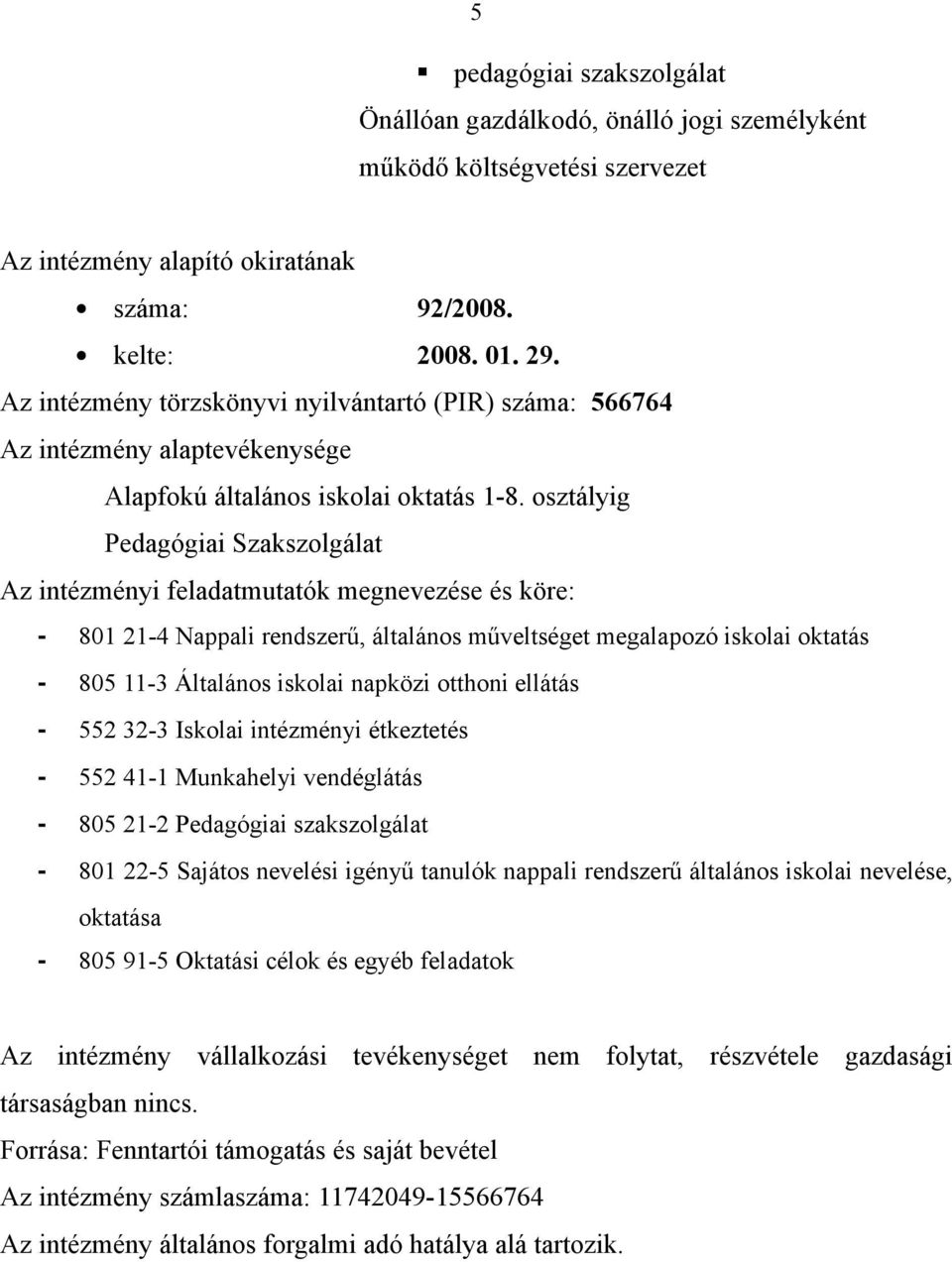 osztályig Pedagógiai Szakszolgálat Az intézményi feladatmutatók megnevezése és köre: - 801 21-4 Nappali rendszerű, általános műveltséget megalapozó iskolai oktatás - 805 11-3 Általános iskolai