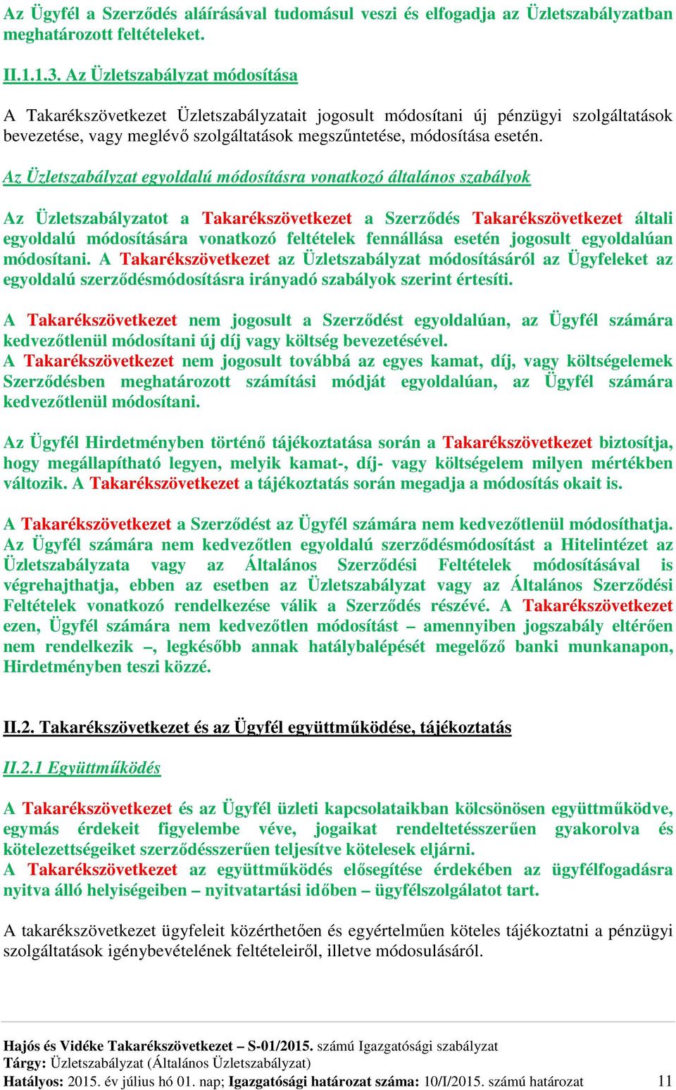 Az Üzletszabályzat egyoldalú módosításra vonatkozó általános szabályok Az Üzletszabályzatot a Takarékszövetkezet a Szerződés Takarékszövetkezet általi egyoldalú módosítására vonatkozó feltételek