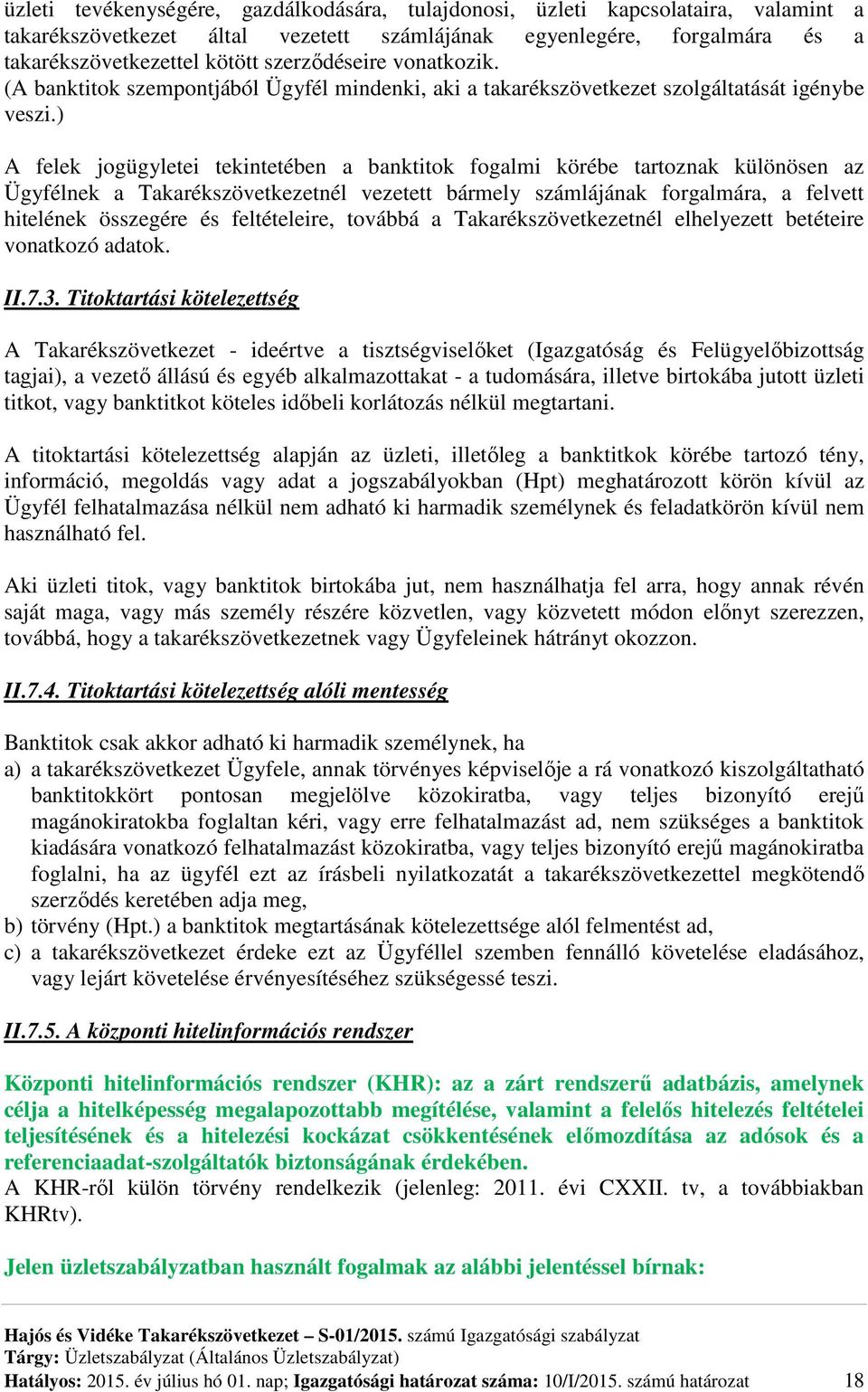 ) A felek jogügyletei tekintetében a banktitok fogalmi körébe tartoznak különösen az Ügyfélnek a Takarékszövetkezetnél vezetett bármely számlájának forgalmára, a felvett hitelének összegére és