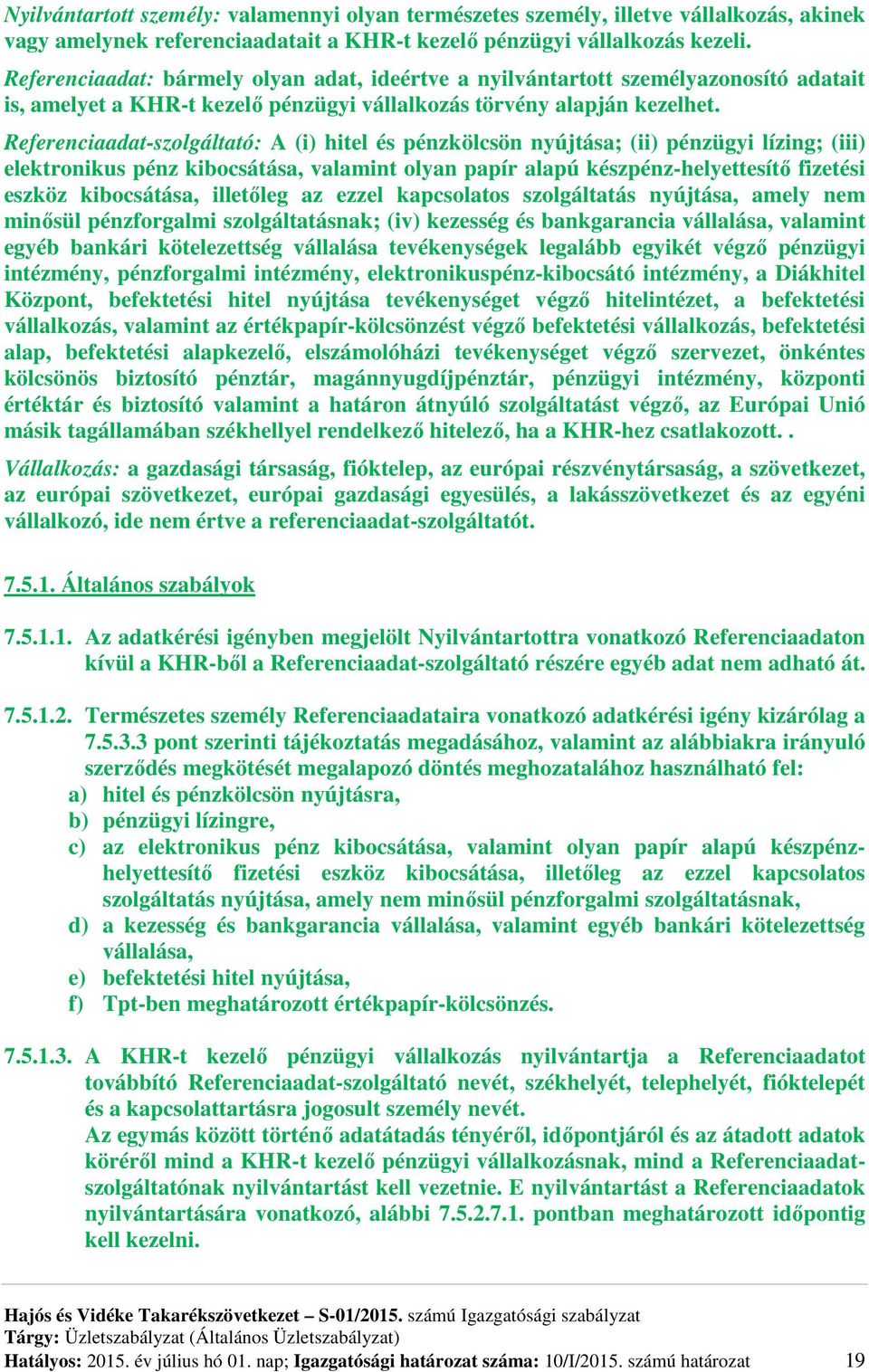 Referenciaadat-szolgáltató: A (i) hitel és pénzkölcsön nyújtása; (ii) pénzügyi lízing; (iii) elektronikus pénz kibocsátása, valamint olyan papír alapú készpénz-helyettesítő fizetési eszköz