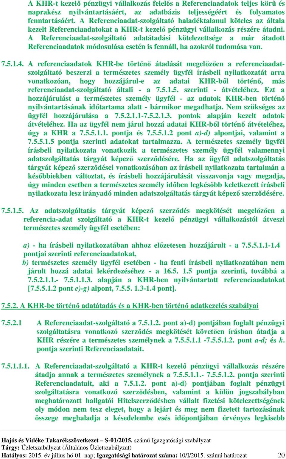 A Referenciaadat-szolgáltató adatátadási kötelezettsége a már átadott Referenciaadatok módosulása esetén is fennáll, ha azokról tudomása van. 7.5.1.4.