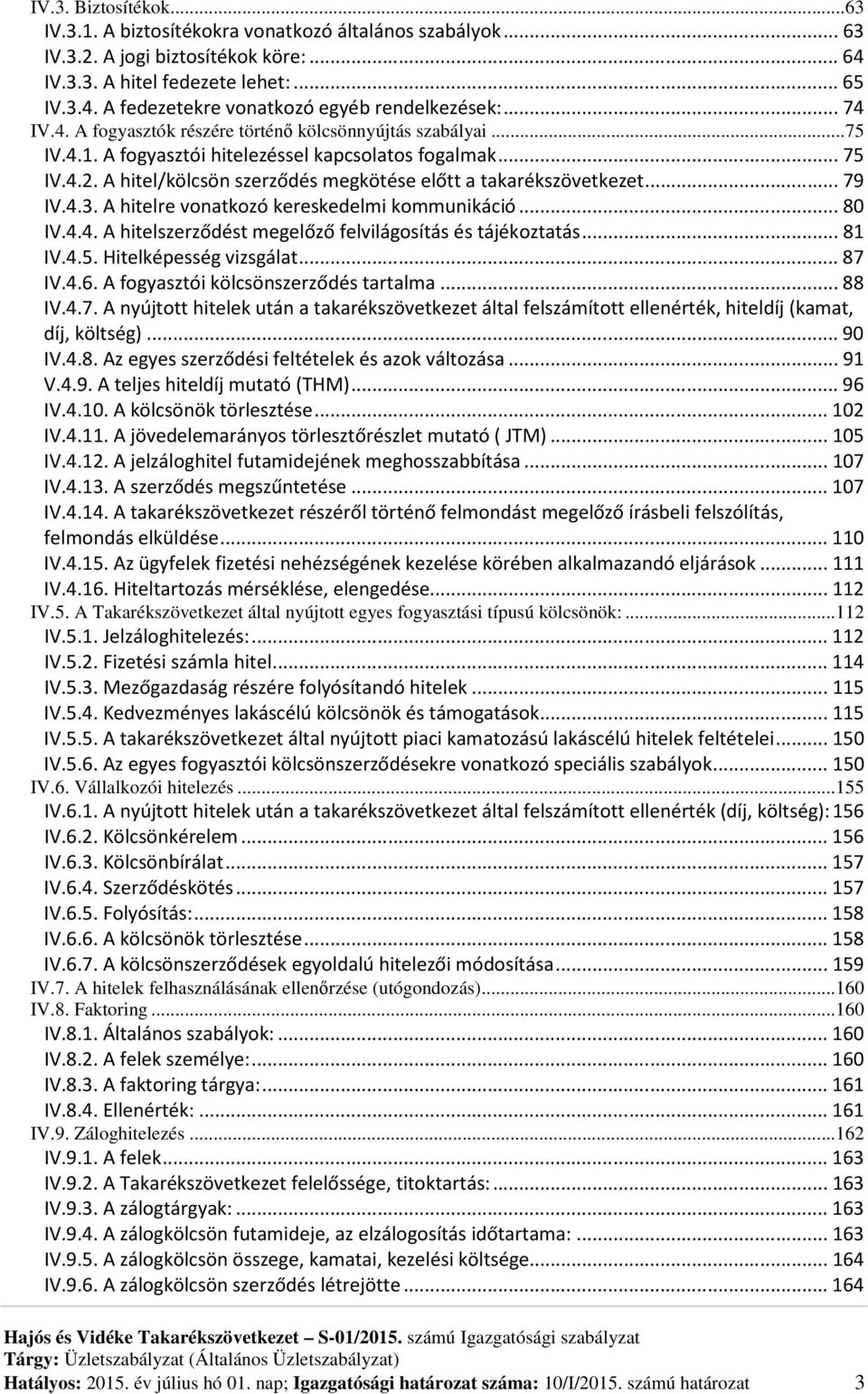 A hitel/kölcsön szerződés megkötése előtt a takarékszövetkezet... 79 IV.4.3. A hitelre vonatkozó kereskedelmi kommunikáció... 80 IV.4.4. A hitelszerződést megelőző felvilágosítás és tájékoztatás.