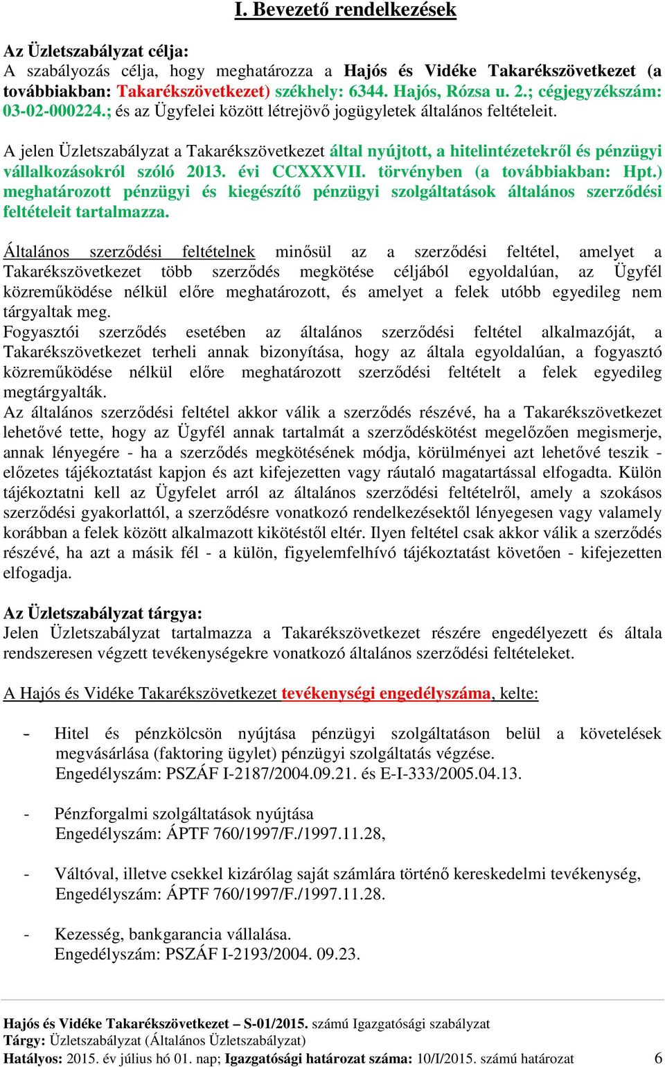 A jelen Üzletszabályzat a Takarékszövetkezet által nyújtott, a hitelintézetekről és pénzügyi vállalkozásokról szóló 2013. évi CCXXXVII. törvényben (a továbbiakban: Hpt.