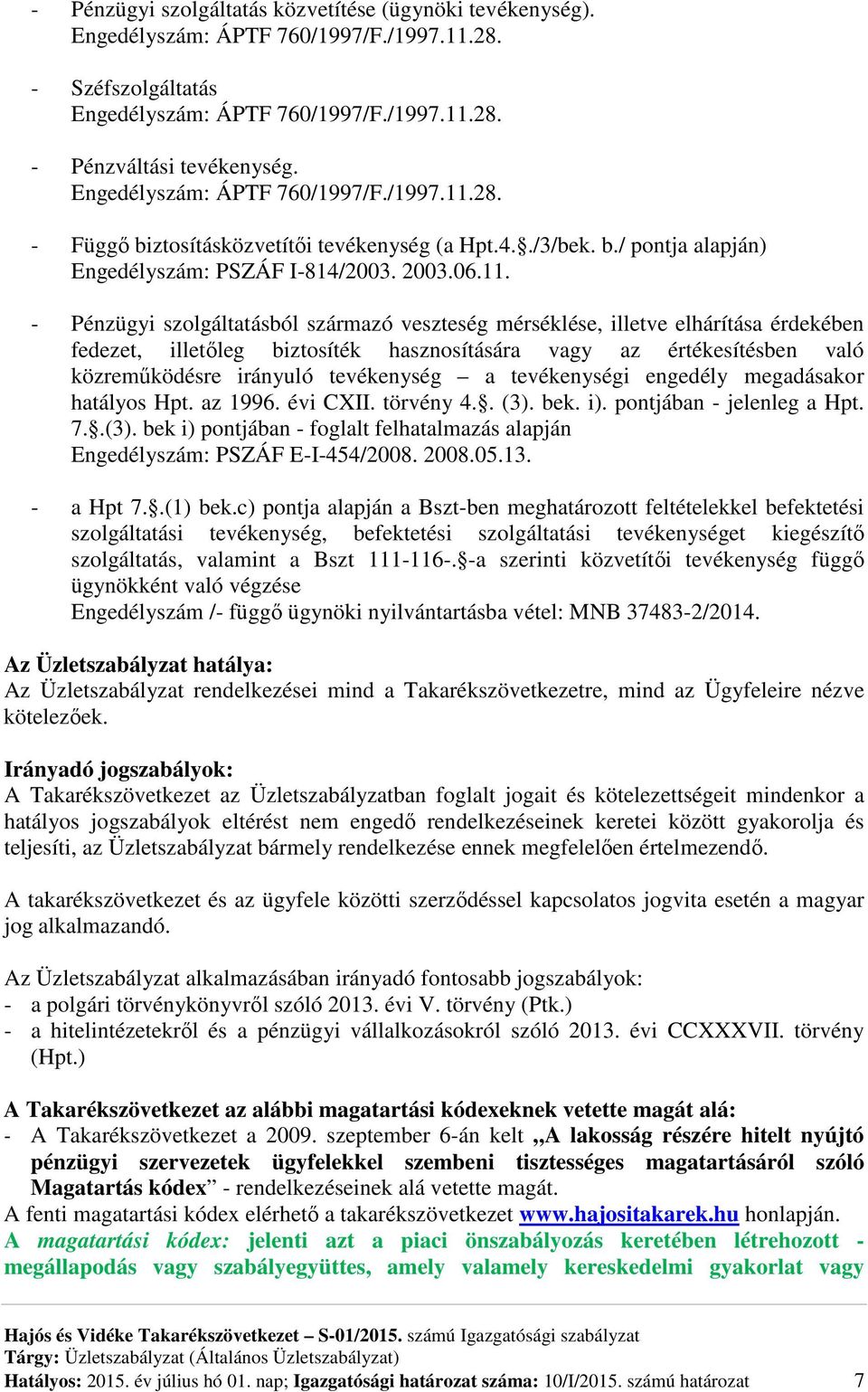 28. - Függő biztosításközvetítői tevékenység (a Hpt.4../3/bek. b./ pontja alapján) Engedélyszám: PSZÁF I-814/2003. 2003.06.11.