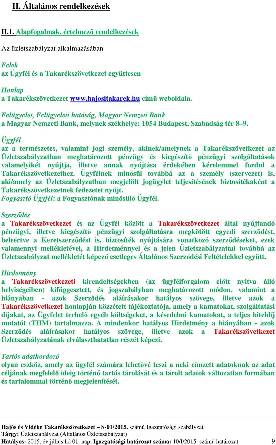 Ügyfél az a természetes, valamint jogi személy, akinek/amelynek a Takarékszövetkezet az Üzletszabályzatban meghatározott pénzügy és kiegészítő pénzügyi szolgáltatások valamelyikét nyújtja, illetve