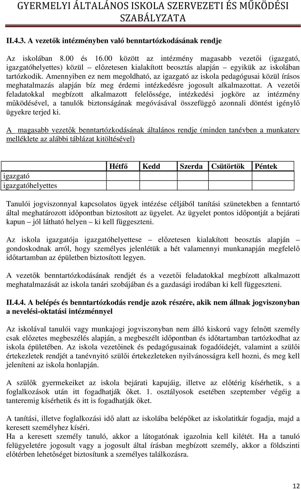 Amennyiben ez nem megoldható, az igazgató az iskola pedagógusai közül írásos meghatalmazás alapján bíz meg érdemi intézkedésre jogosult alkalmazottat.