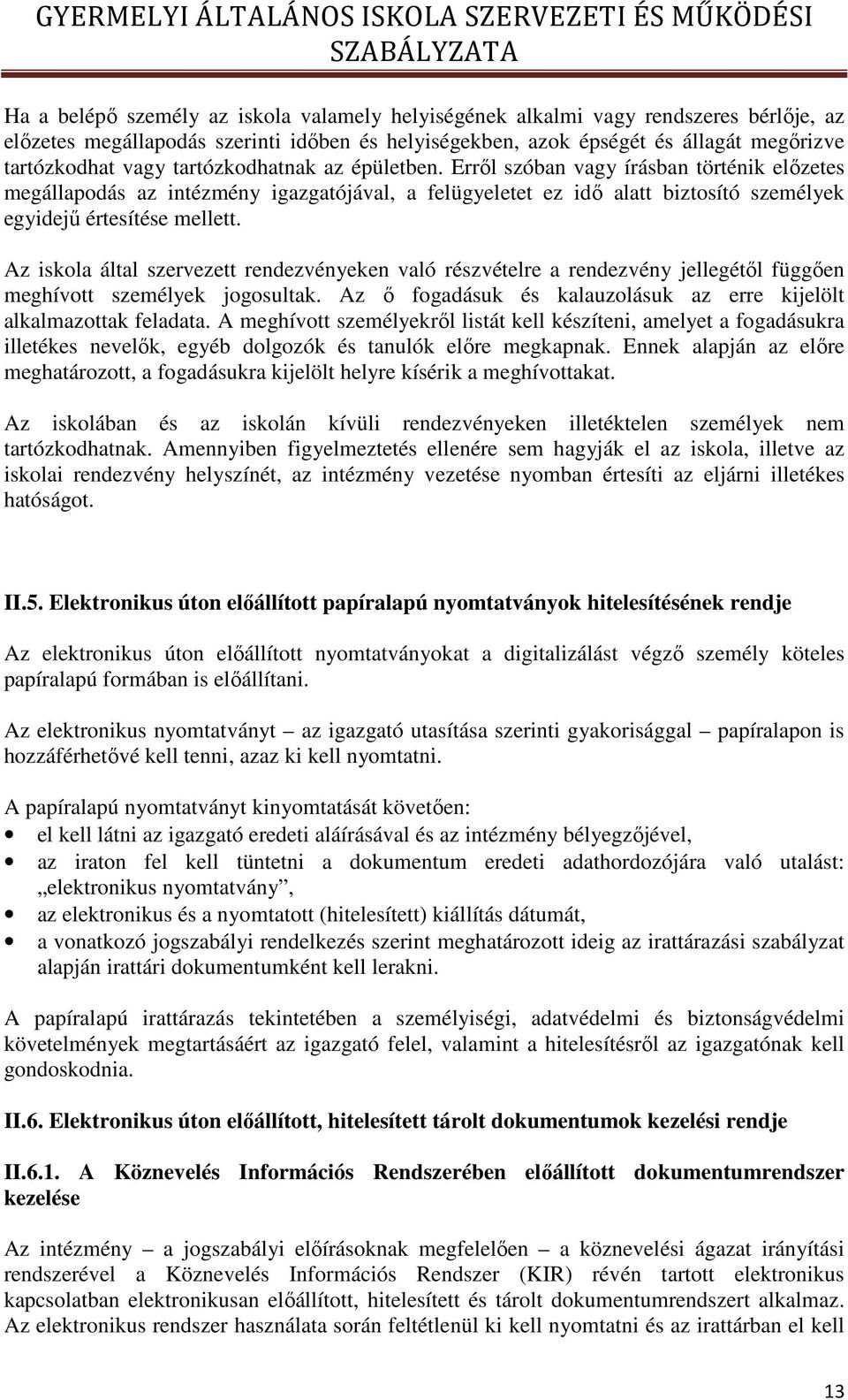 Az iskola által szervezett rendezvényeken való részvételre a rendezvény jellegétől függően meghívott személyek jogosultak. Az ő fogadásuk és kalauzolásuk az erre kijelölt alkalmazottak feladata.