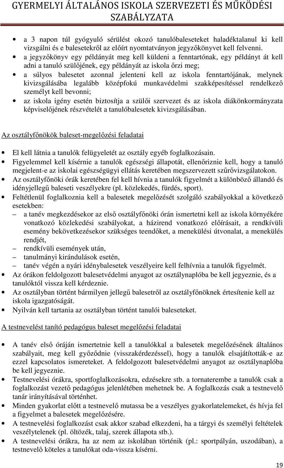 fenntartójának, melynek kivizsgálásába legalább középfokú munkavédelmi szakképesítéssel rendelkező személyt kell bevonni; az iskola igény esetén biztosítja a szülői szervezet és az iskola