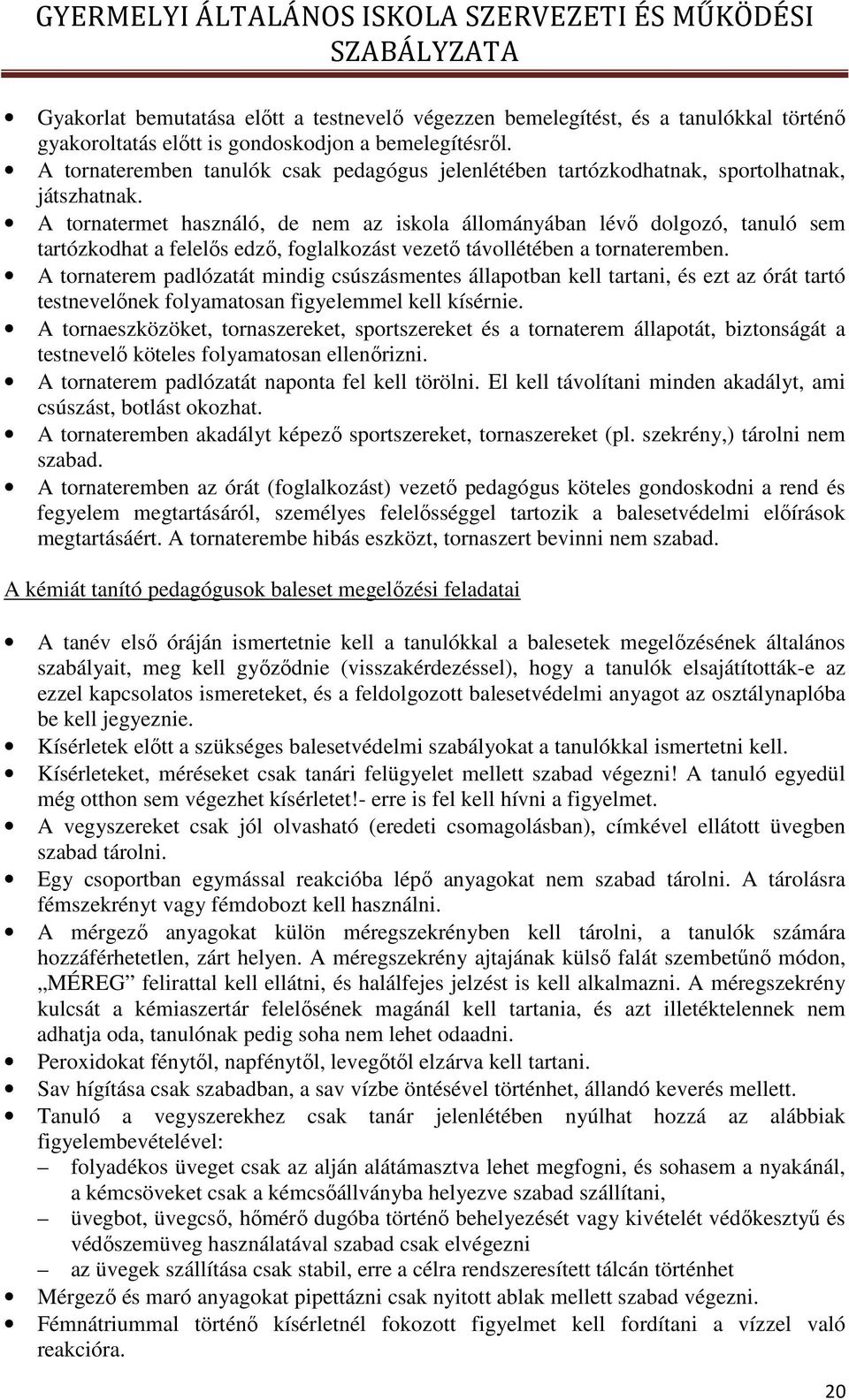 A tornatermet használó, de nem az iskola állományában lévő dolgozó, tanuló sem tartózkodhat a felelős edző, foglalkozást vezető távollétében a tornateremben.