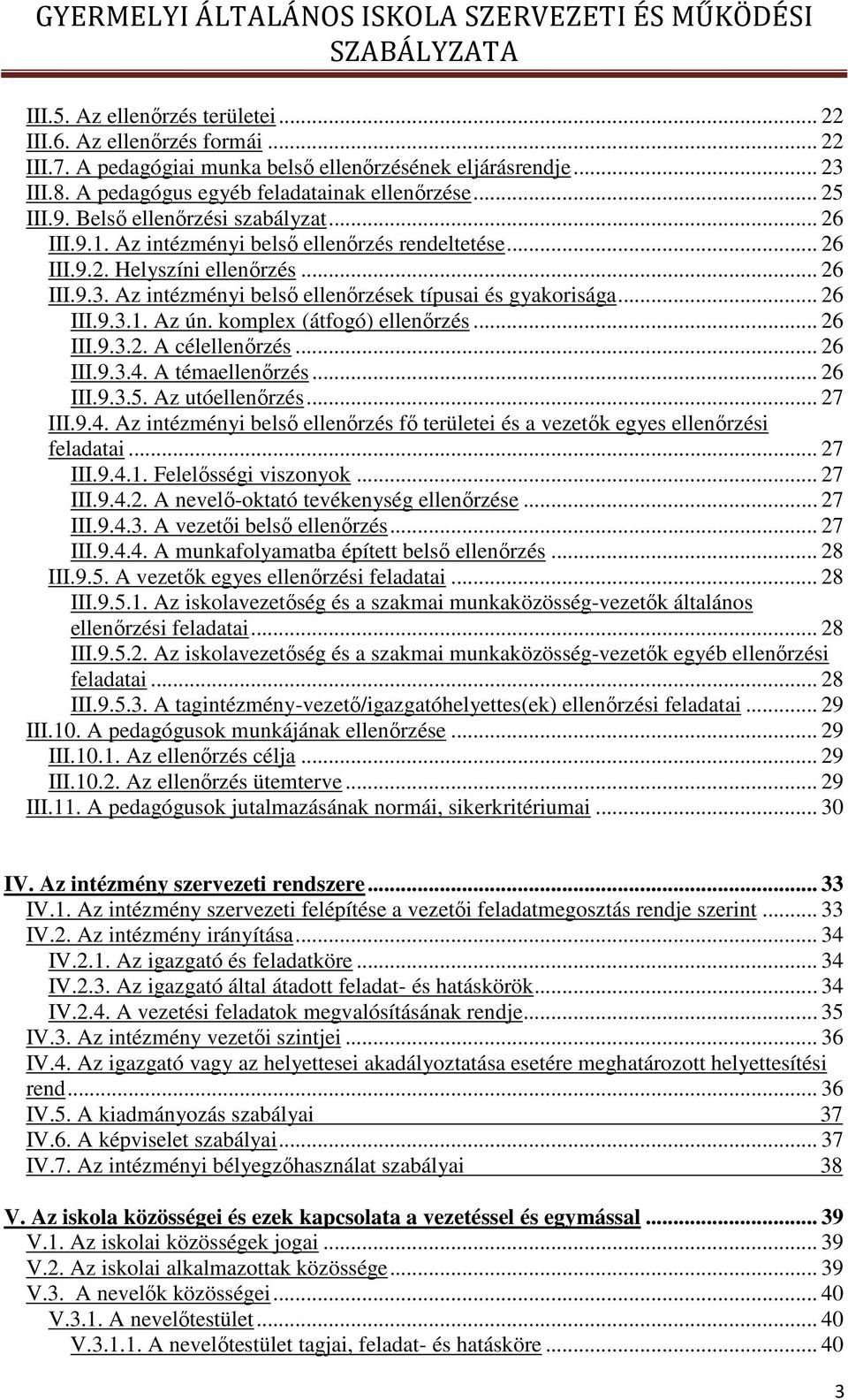 .. 26 III.9.3.1. Az ún. komplex (átfogó) ellenőrzés... 26 III.9.3.2. A célellenőrzés... 26 III.9.3.4. A témaellenőrzés... 26 III.9.3.5. Az utóellenőrzés... 27 III.9.4. Az intézményi belső ellenőrzés fő területei és a vezetők egyes ellenőrzési feladatai.