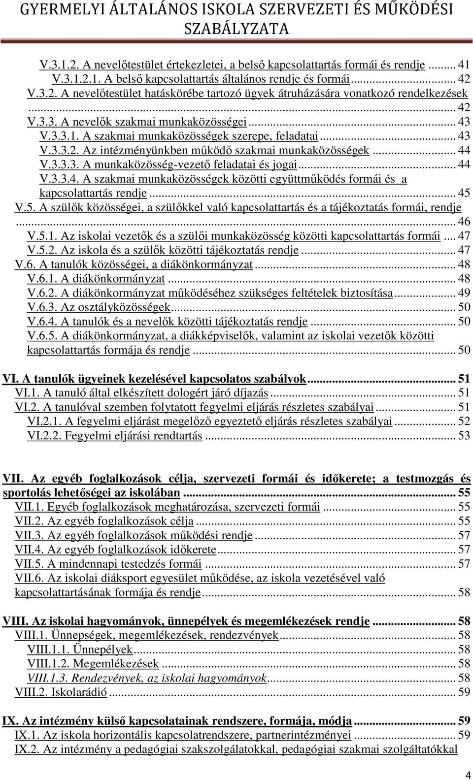 .. 44 V.3.3.4. A szakmai munkaközösségek közötti együttműködés formái és a kapcsolattartás rendje... 45 V.5. A szülők közösségei, a szülőkkel való kapcsolattartás és a tájékoztatás formái, rendje.