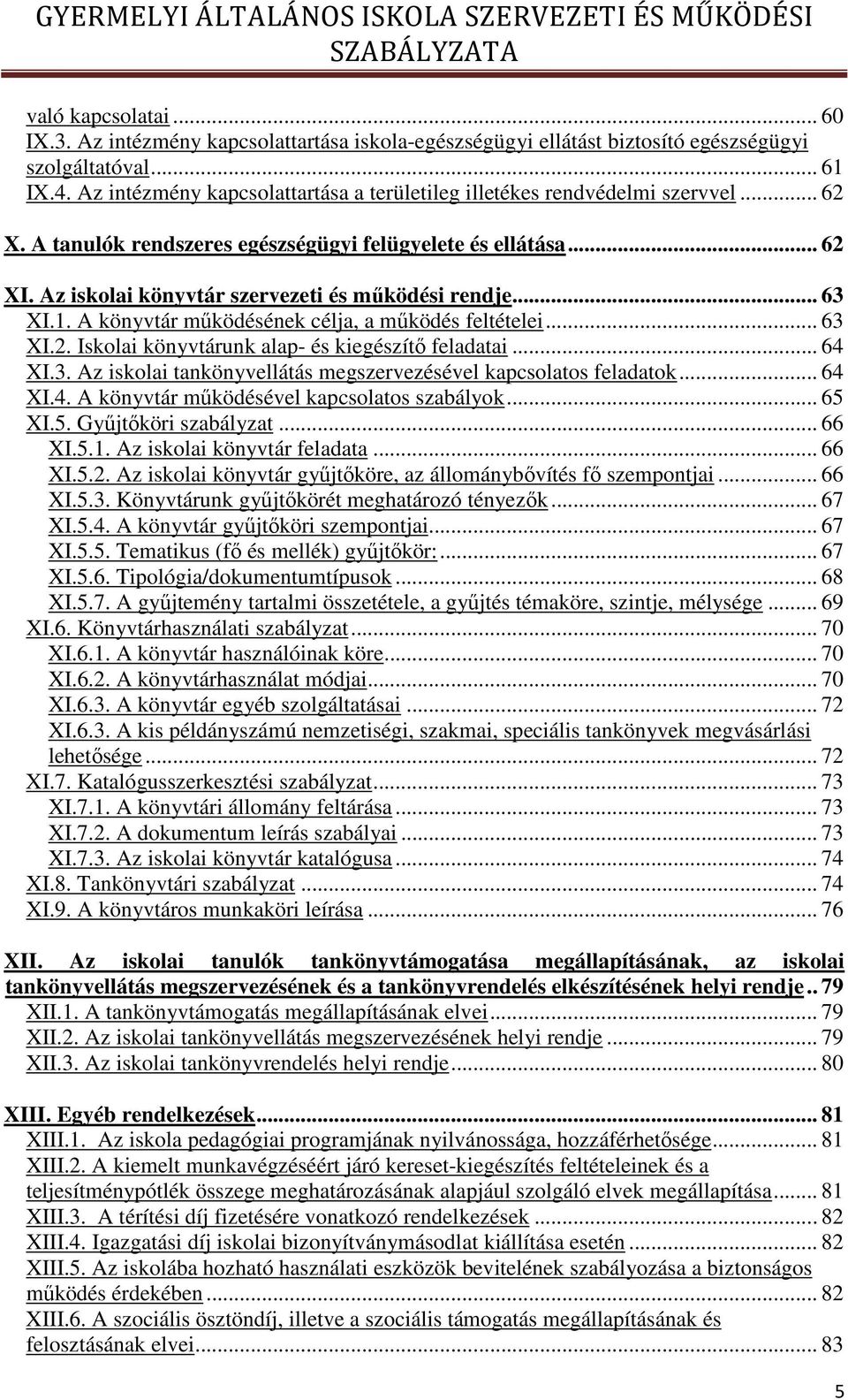 Az iskolai könyvtár szervezeti és működési rendje... 63 XI.1. A könyvtár működésének célja, a működés feltételei... 63 XI.2. Iskolai könyvtárunk alap- és kiegészítő feladatai... 64 XI.3. Az iskolai tankönyvellátás megszervezésével kapcsolatos feladatok.