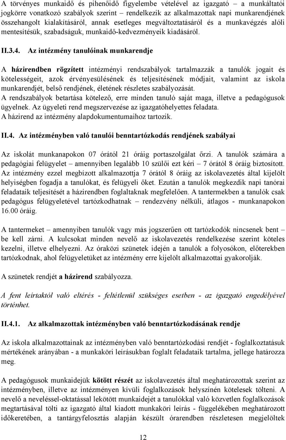 Az intézmény tanulóinak munkarendje A házirendben rögzített intézményi rendszabályok tartalmazzák a tanulók jogait és kötelességeit, azok érvényesülésének és teljesítésének módjait, valamint az