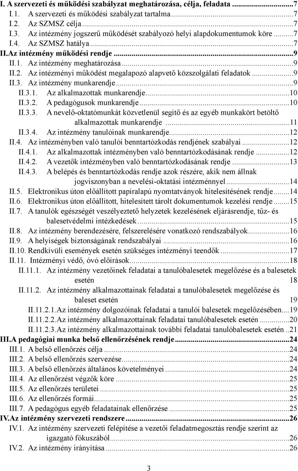 Az intézményi működést megalapozó alapvető közszolgálati feladatok... 9 II.3. Az intézmény munkarendje... 9 II.3.1. Az alkalmazottak munkarendje... 10 II.3.2. A pedagógusok munkarendje... 10 II.3.3. A nevelő-oktatómunkát közvetlenül segítő és az egyéb munkakört betöltő alkalmazottak munkarendje.