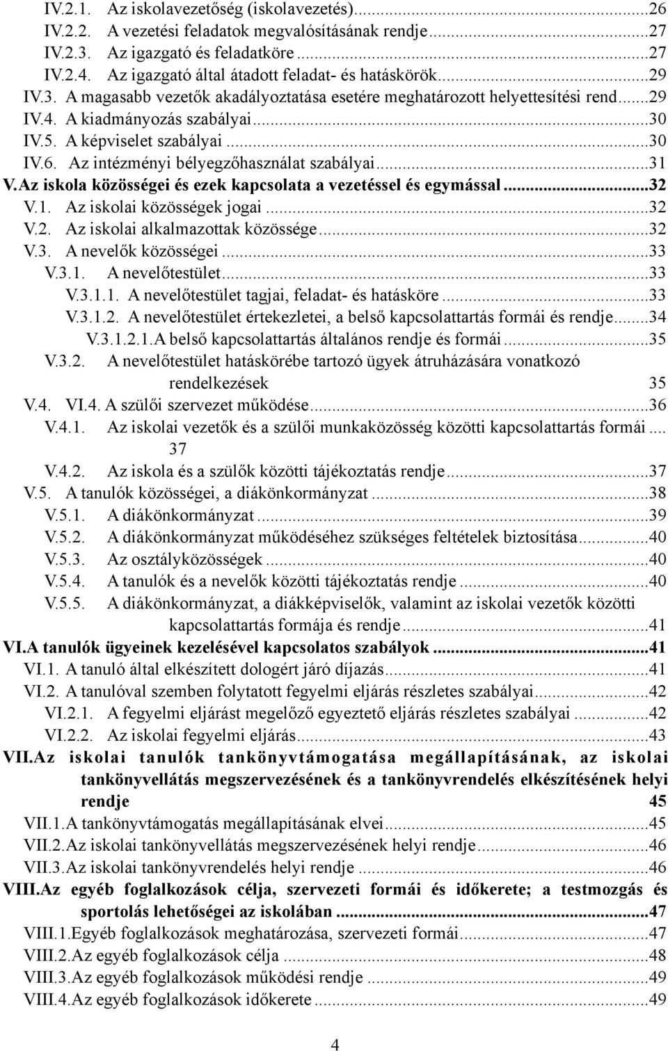 A képviselet szabályai... 30 IV.6. Az intézményi bélyegzőhasználat szabályai... 31 V.Az iskola közösségei és ezek kapcsolata a vezetéssel és egymással... 32 V.1. Az iskolai közösségek jogai... 32 V.2. Az iskolai alkalmazottak közössége.