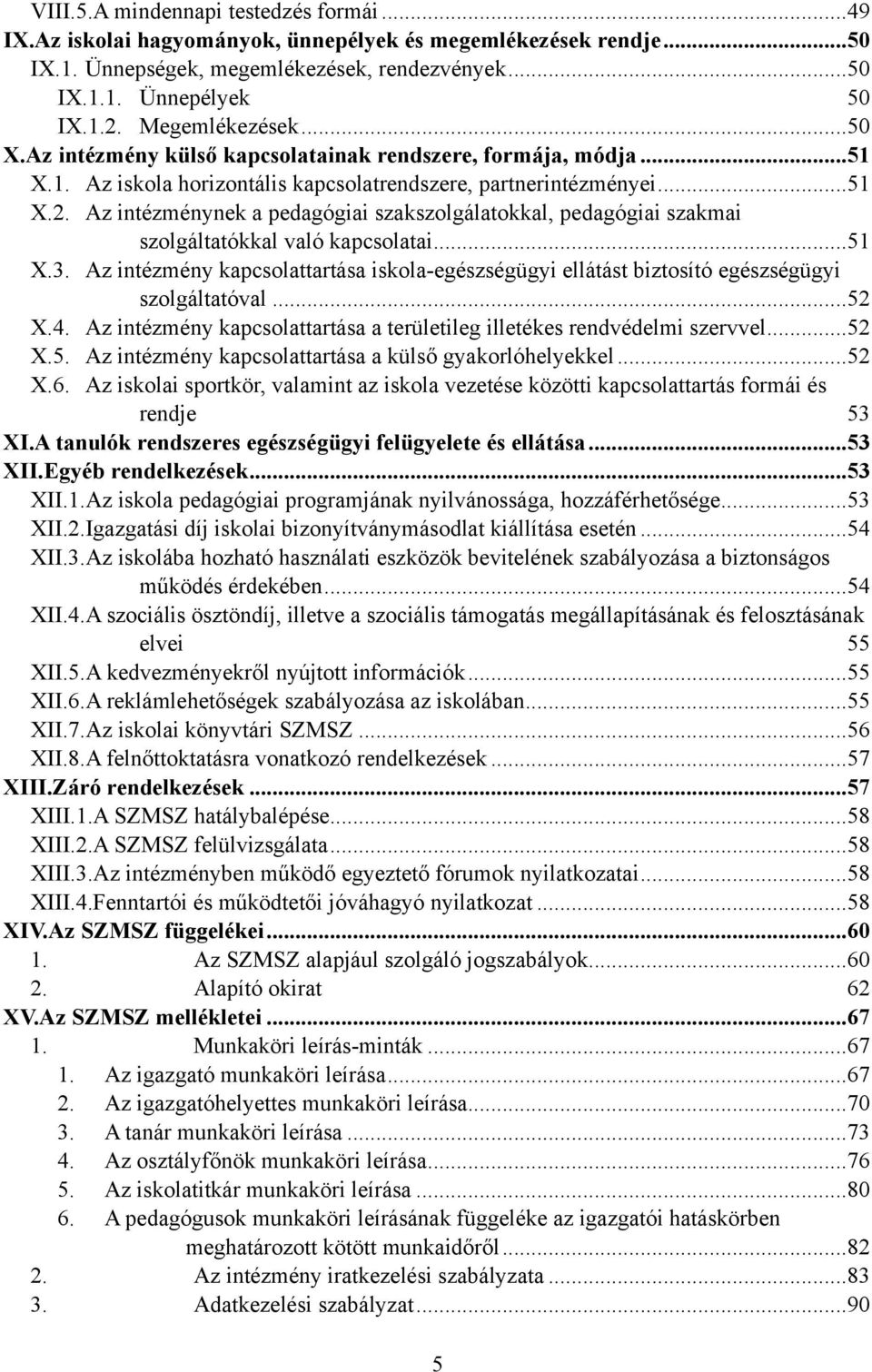 Az intézménynek a pedagógiai szakszolgálatokkal, pedagógiai szakmai szolgáltatókkal való kapcsolatai... 51 X.3.