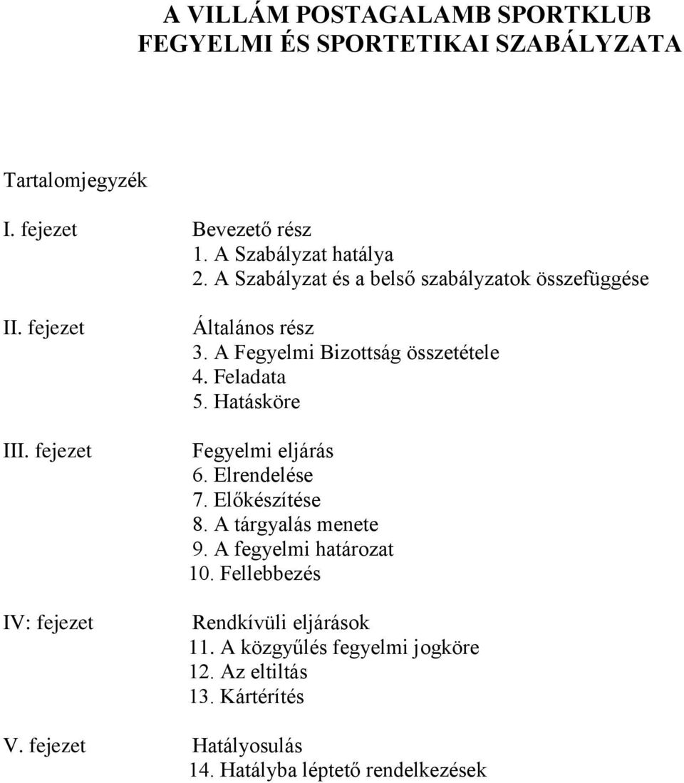 A Fegyelmi Bizottság összetétele 4. Feladata 5. Hatásköre Fegyelmi eljárás 6. Elrendelése 7. Előkészítése 8. A tárgyalás menete 9.