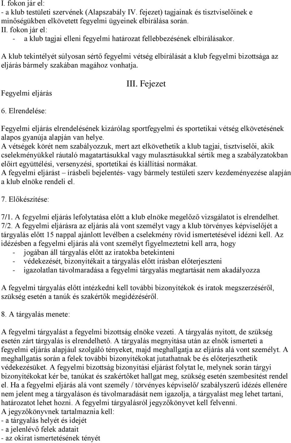 A klub tekintélyét súlyosan sértő fegyelmi vétség elbírálását a klub fegyelmi bizottsága az eljárás bármely szakában magához vonhatja. Fegyelmi eljárás III. Fejezet 6.