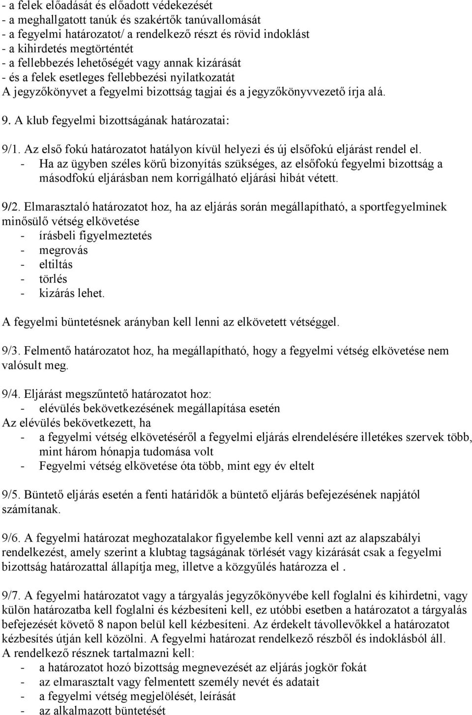 A klub fegyelmi bizottságának határozatai: 9/1. Az első fokú határozatot hatályon kívül helyezi és új elsőfokú eljárást rendel el.