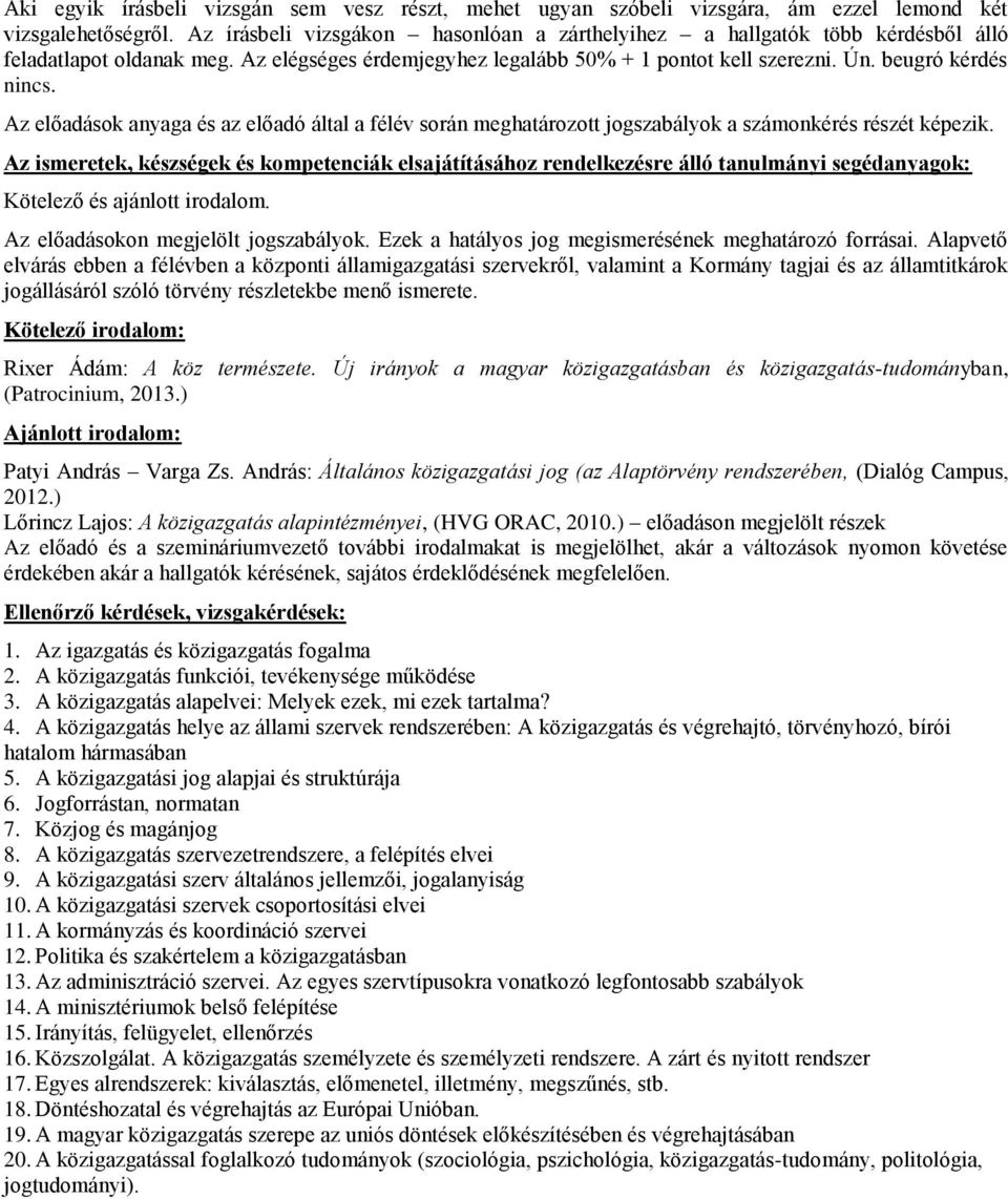 Az előadások anyaga és az előadó által a félév során meghatározott jogszabályok a számonkérés részét képezik. Kötelező és ajánlott irodalom. Az előadásokon megjelölt jogszabályok.