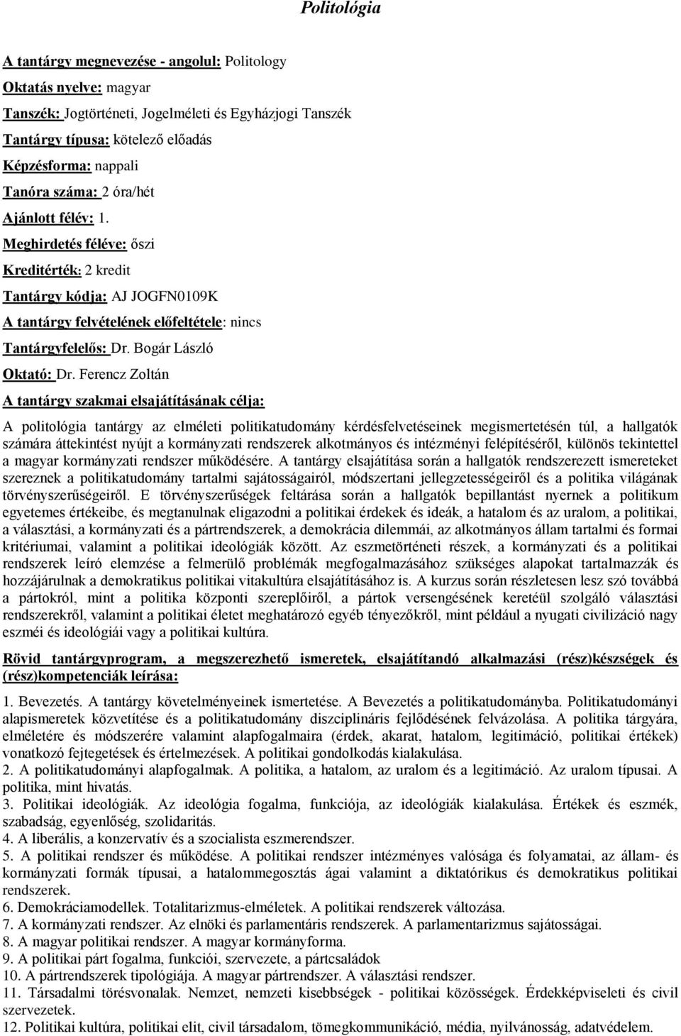 Ferencz Zoltán A politológia tantárgy az elméleti politikatudomány kérdésfelvetéseinek megismertetésén túl, a hallgatók számára áttekintést nyújt a kormányzati rendszerek alkotmányos és intézményi