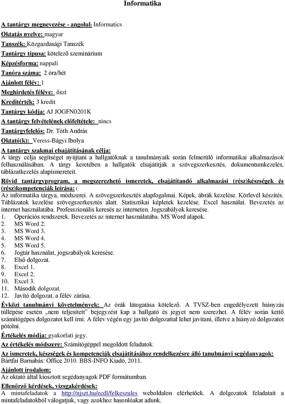 Tóth András Oktató(k): Veress-Bágyi Ibolya A tárgy célja segítséget nyújtani a hallgatóknak a tanulmányaik során felmerülő informatikai alkalmazások felhasználásában.