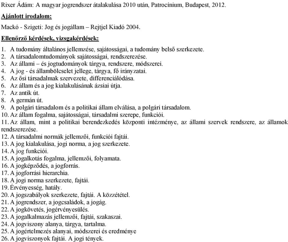 A jog - és állambölcselet jellege, tárgya, fő irányzatai. 5. Az ősi társadalmak szervezete, differenciálódása. 6. Az állam és a jog kialakulásának ázsiai útja. 7. Az antik út. 8. A germán út. 9.