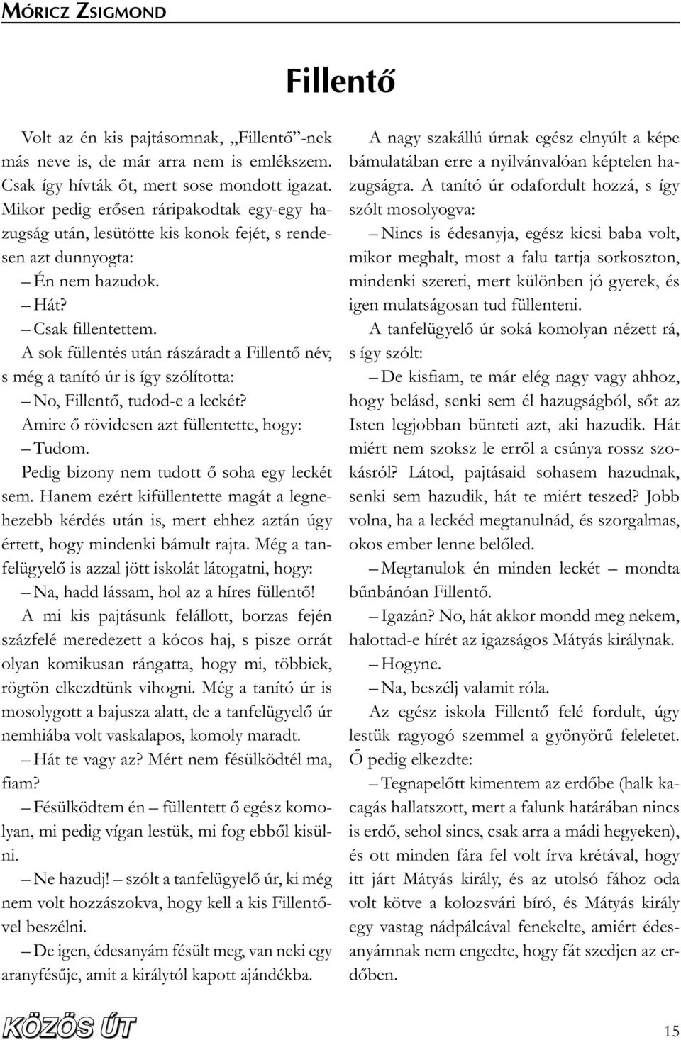 A sok füllentés után rászáradt a Fillent név, s még a tanító úr is így szólította: No, Fillent, tudod-e a leckét? Amire rövidesen azt füllentette, hogy: Tudom.