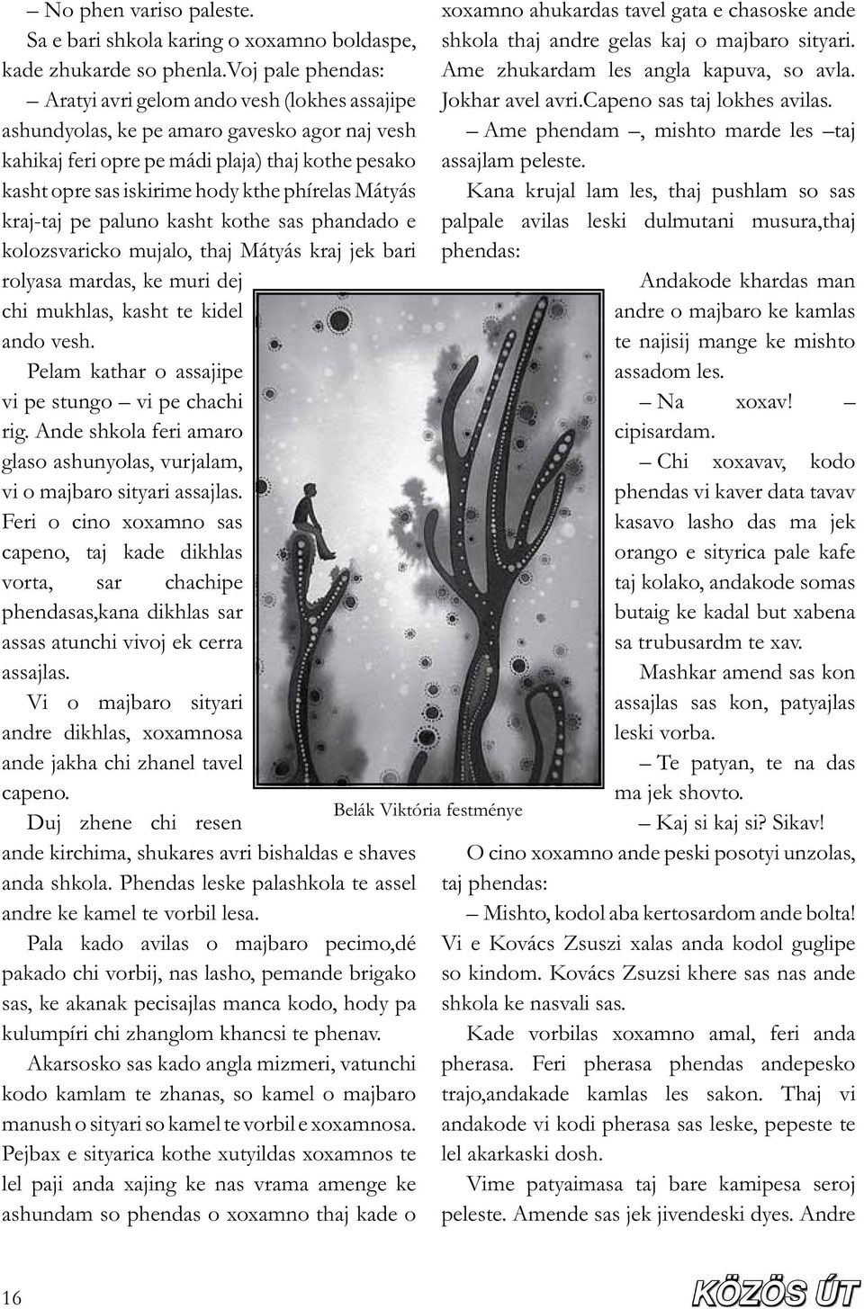 phírelas Mátyás kraj-taj pe paluno kasht kothe sas phandado e kolozsvaricko mujalo, thaj Mátyás kraj jek bari rolyasa mardas, ke muri dej chi mukhlas, kasht te kidel ando vesh.