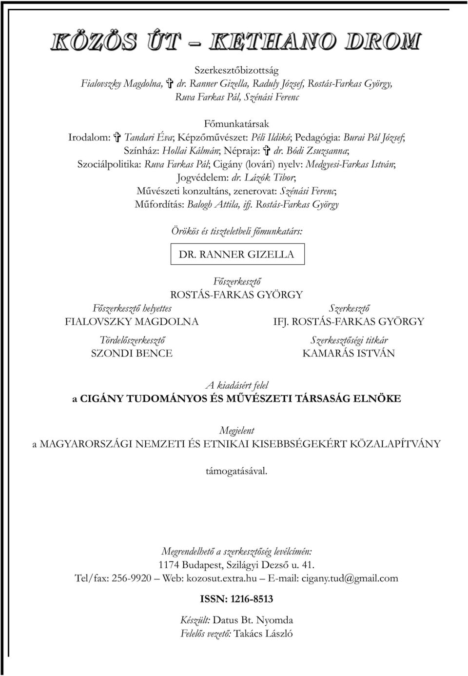 Kálmán; Néprajz: dr. Bódi Zsuzsanna; Szociálpolitika: Ruva Farkas Pál; Cigány (lovári) nyelv: Medgyesi-Farkas István; Jogvédelem: dr.