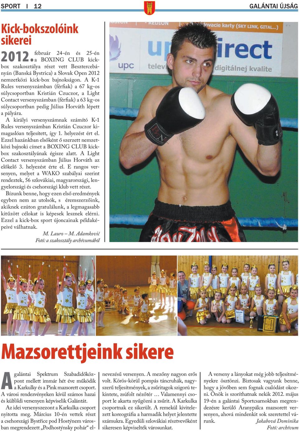 A K-1 Rules versenyszámban (férfiak) a 67 kg-os súlycsoportban Kristián Czuczor, a Light Contact versenyszámban (férfiak) a 63 kg-os súlycsoportban pedig Július Horváth lépett a pályára.