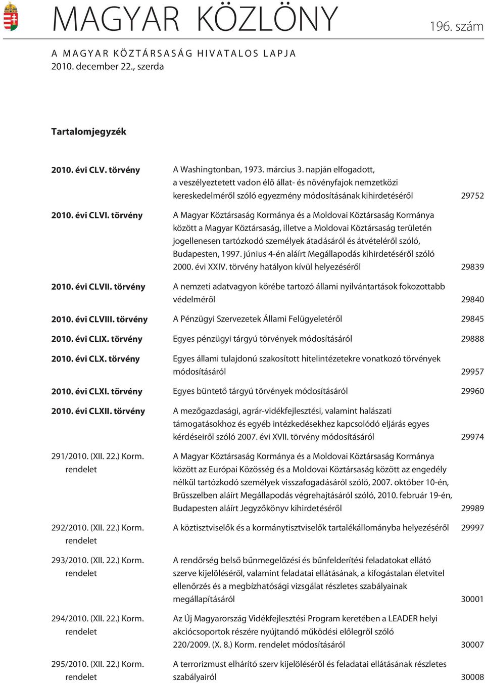 törvény A Magyar Köztársaság Kormánya és a Moldovai Köztársaság Kormánya között a Magyar Köztársaság, illetve a Moldovai Köztársaság területén jogellenesen tartózkodó személyek átadásáról és