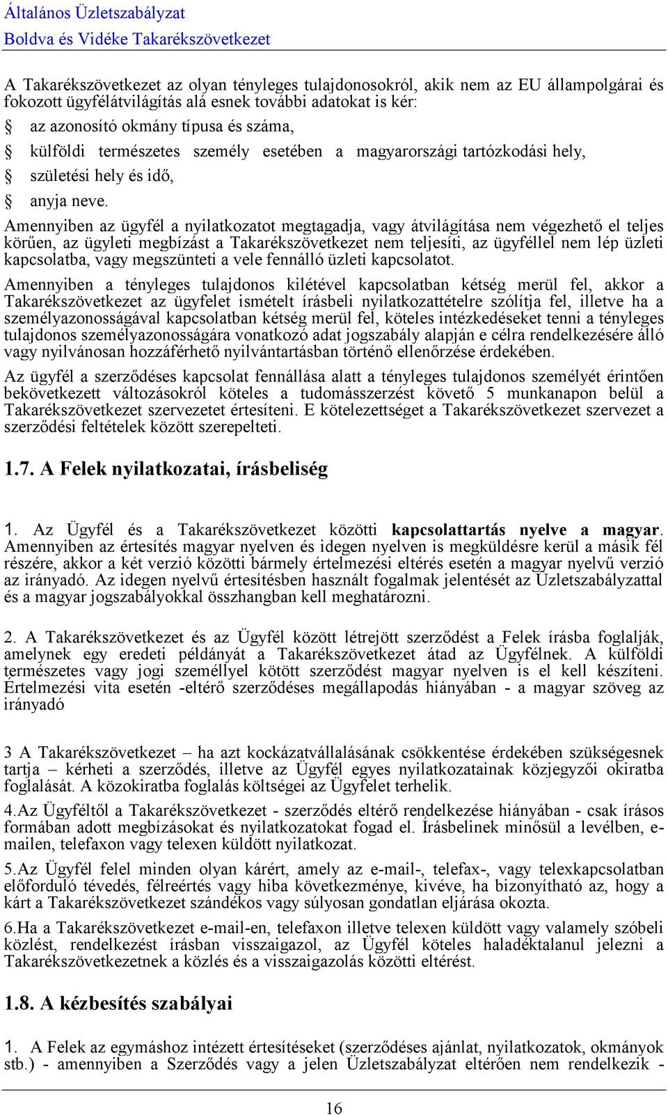 Amennyiben az ügyfél a nyilatkozatot megtagadja, vagy átvilágítása nem végezhető el teljes körűen, az ügyleti megbízást a Takarékszövetkezet nem teljesíti, az ügyféllel nem lép üzleti kapcsolatba,