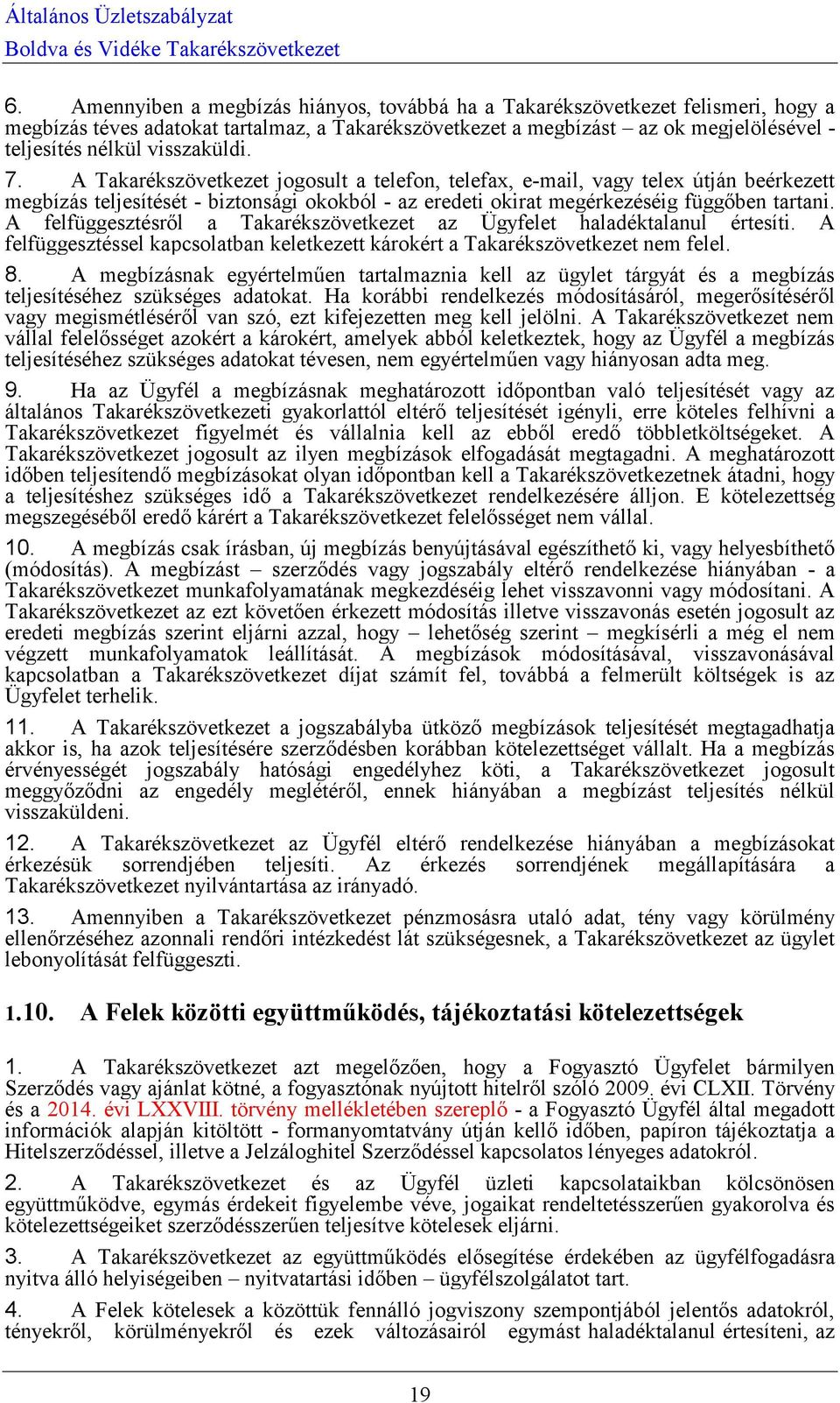 A felfüggesztésről a Takarékszövetkezet az Ügyfelet haladéktalanul értesíti. A felfüggesztéssel kapcsolatban keletkezett károkért a Takarékszövetkezet nem felel. 8.