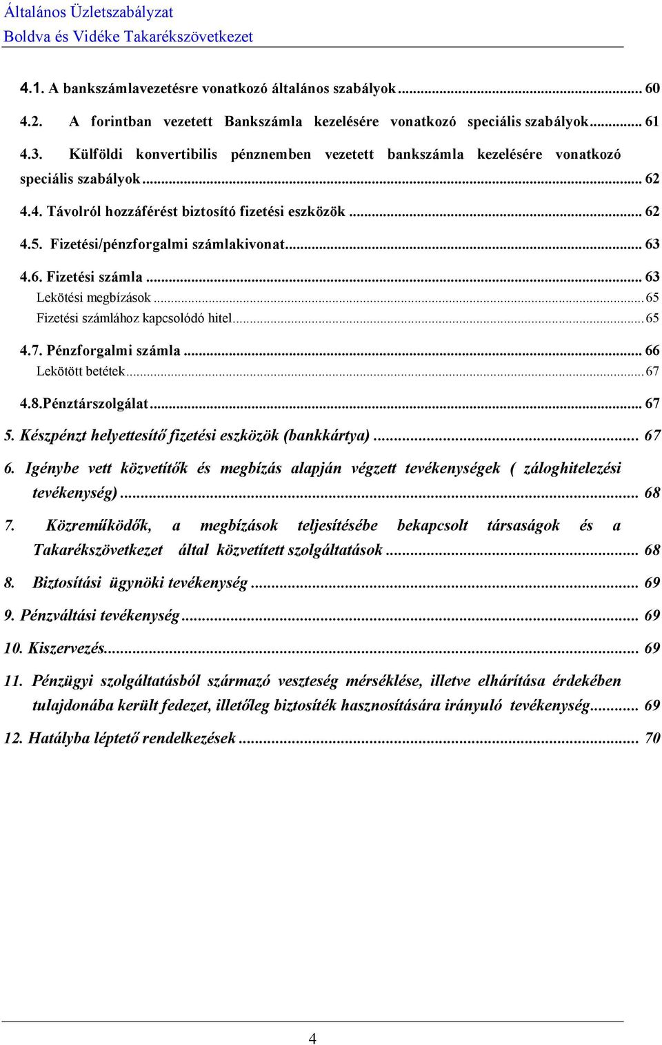 Fizetési/pénzforgalmi számlakivonat... 63 4.6. Fizetési számla... 63 Lekötési megbízások... 65 Fizetési számlához kapcsolódó hitel... 65 4.7. Pénzforgalmi számla... 66 Lekötött betétek... 67 4.8.