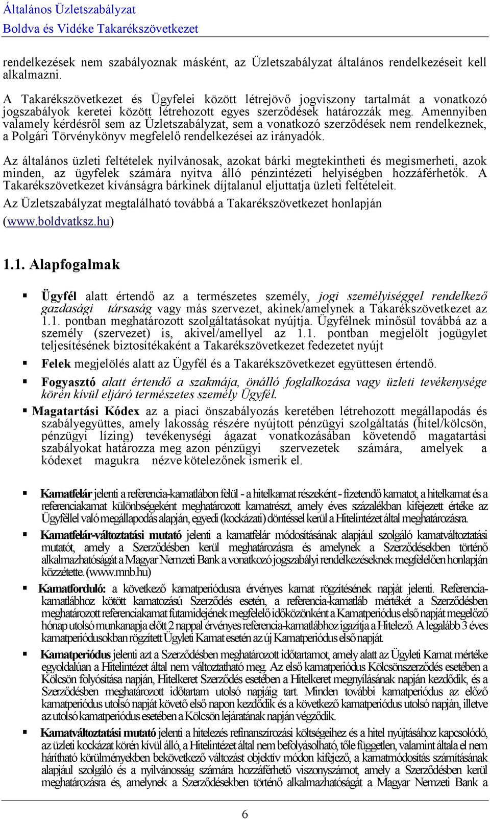 Amennyiben valamely kérdésről sem az Üzletszabályzat, sem a vonatkozó szerződések nem rendelkeznek, a Polgári Törvénykönyv megfelelő rendelkezései az irányadók.